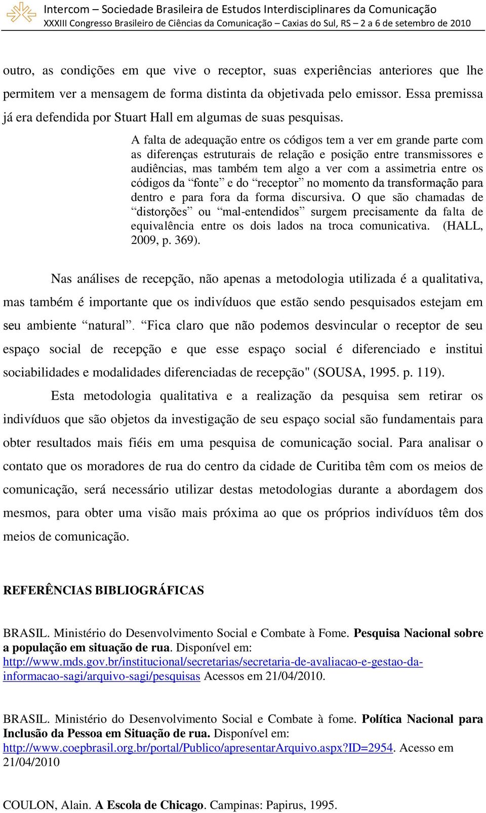 A falta de adequação entre os códigos tem a ver em grande parte com as diferenças estruturais de relação e posição entre transmissores e audiências, mas também tem algo a ver com a assimetria entre