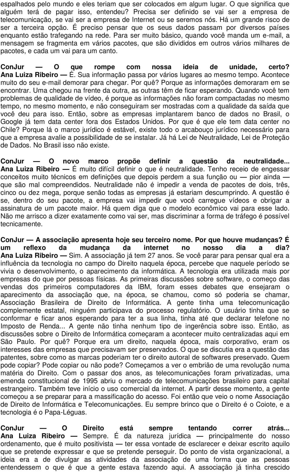 É preciso pensar que os seus dados passam por diversos países enquanto estão trafegando na rede.