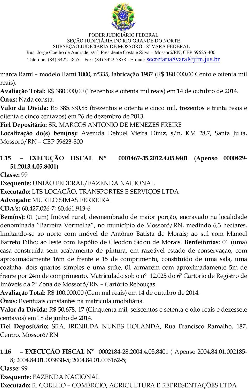 MARCOS ANTONIO DE MENEZES FREIRE Localização do(s) bem(ns): Avenida Dehuel Vieira Diniz, s/n, KM 28,7, Santa Julia, Mossoró/RN CEP 59623-300 1.15 EXECUÇÃO FISCAL Nº 0001467-35.2012.4.05.