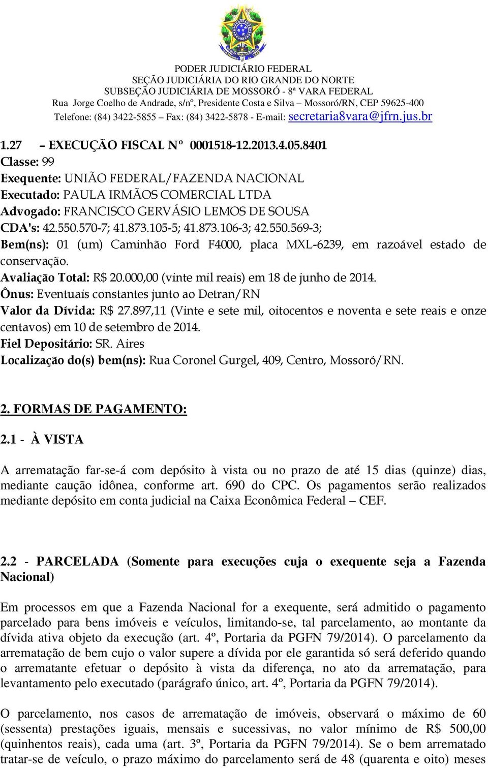 Ônus: Eventuais constantes junto ao Detran/RN Valor da Dívida: R$ 27.897,11 (Vinte e sete mil, oitocentos e noventa e sete reais e onze centavos) em 10 de setembro de 2014. Fiel Depositário: SR.