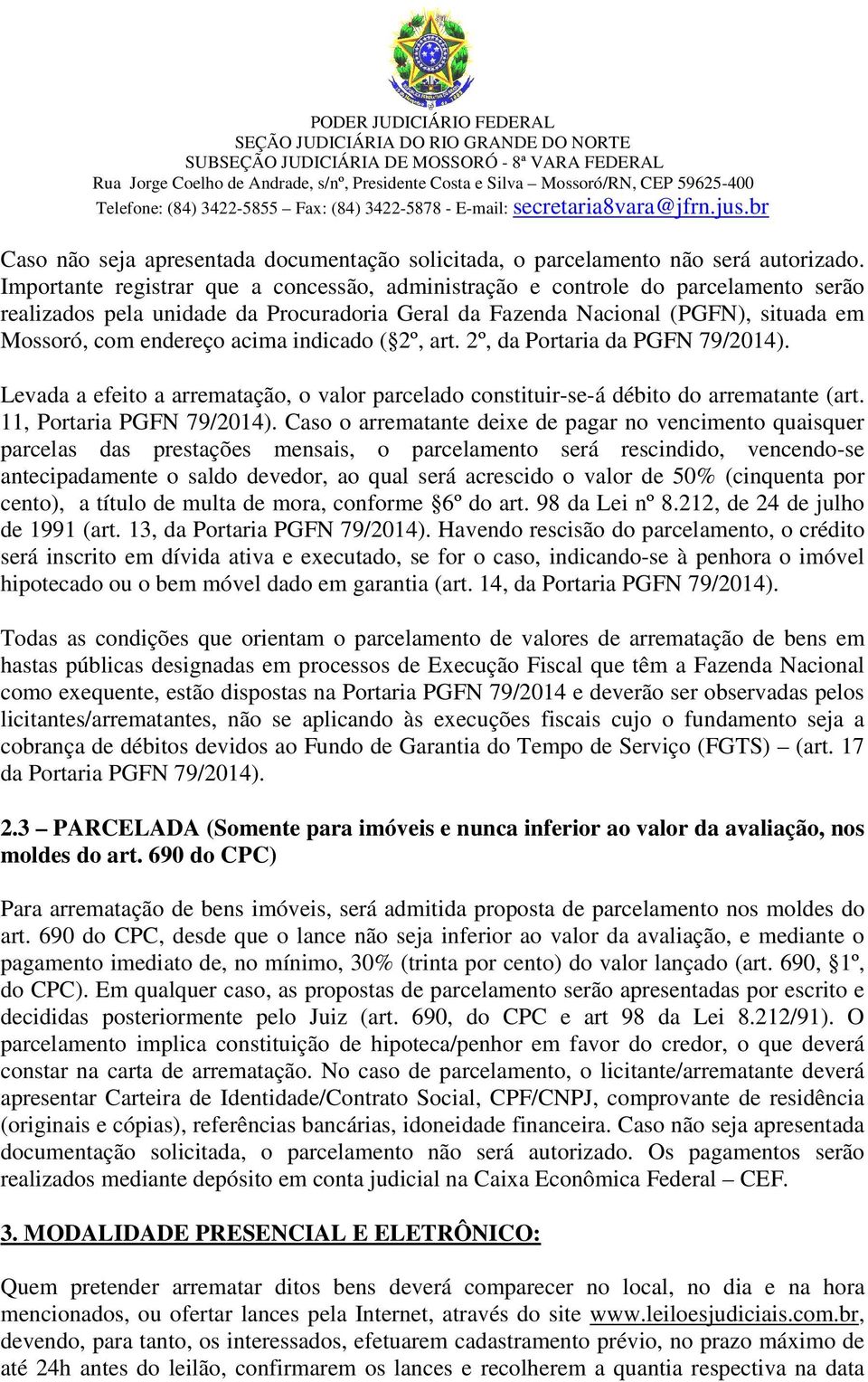 indicado ( 2º, art. 2º, da Portaria da PGFN 79/2014). Levada a efeito a arrematação, o valor parcelado constituir-se-á débito do arrematante (art. 11, Portaria PGFN 79/2014).