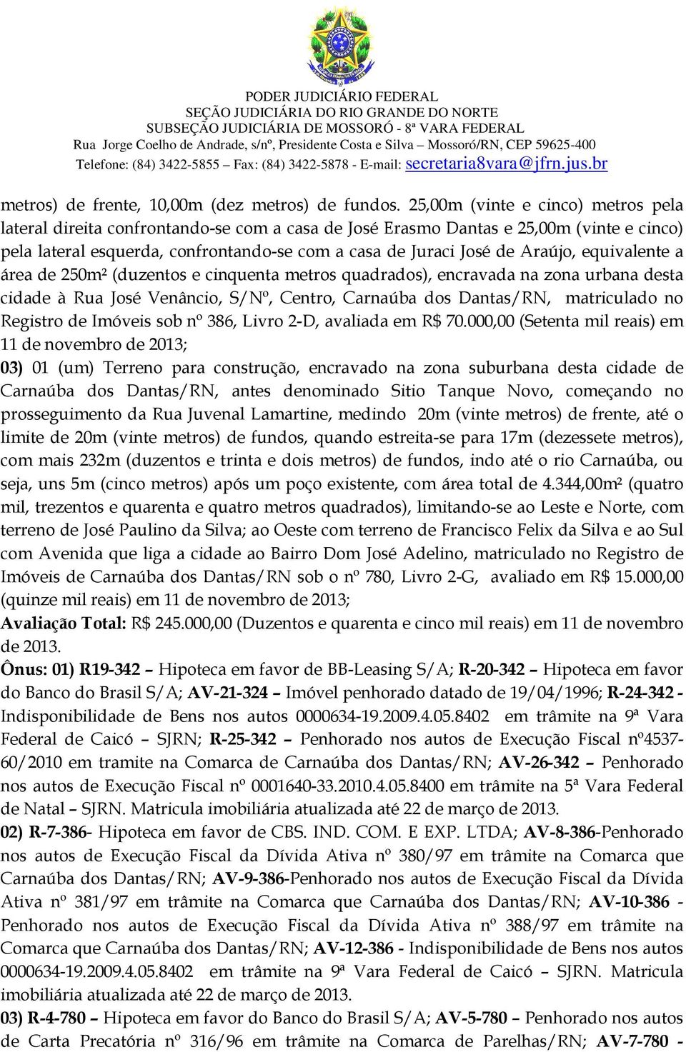 Araújo, equivalente a área de 250m² (duzentos e cinquenta metros quadrados), encravada na zona urbana desta cidade à Rua José Venâncio, S/Nº, Centro, Carnaúba dos Dantas/RN, matriculado no Registro