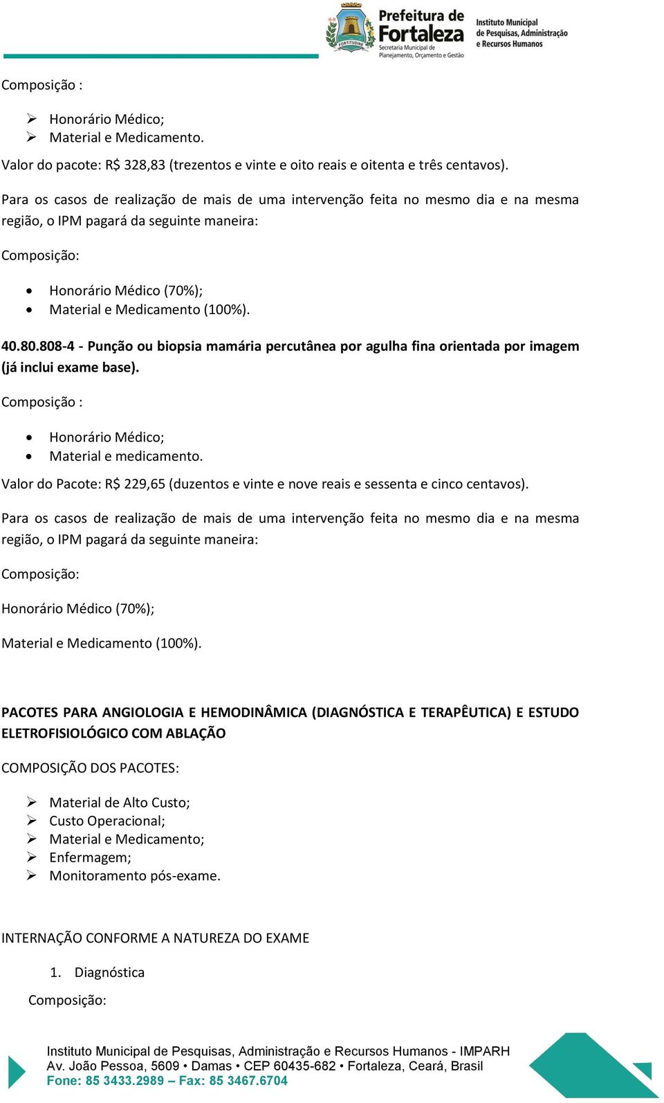 808-4 - Punção ou biopsia mamária percutânea por agulha fina orientada por imagem (já inclui exame base). Composição : Material e medicamento.