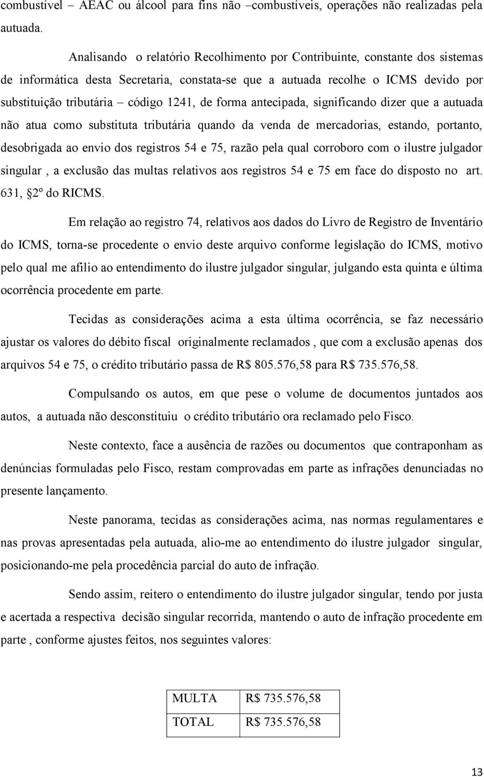 de forma antecipada, significando dizer que a autuada não atua como substituta tributária quando da venda de mercadorias, estando, portanto, desobrigada ao envio dos registros 54 e 75, razão pela