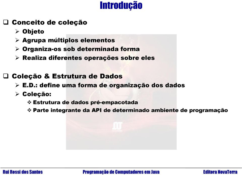 de Dados E.D.: define uma forma de organização dos dados Coleção: Estrutura de