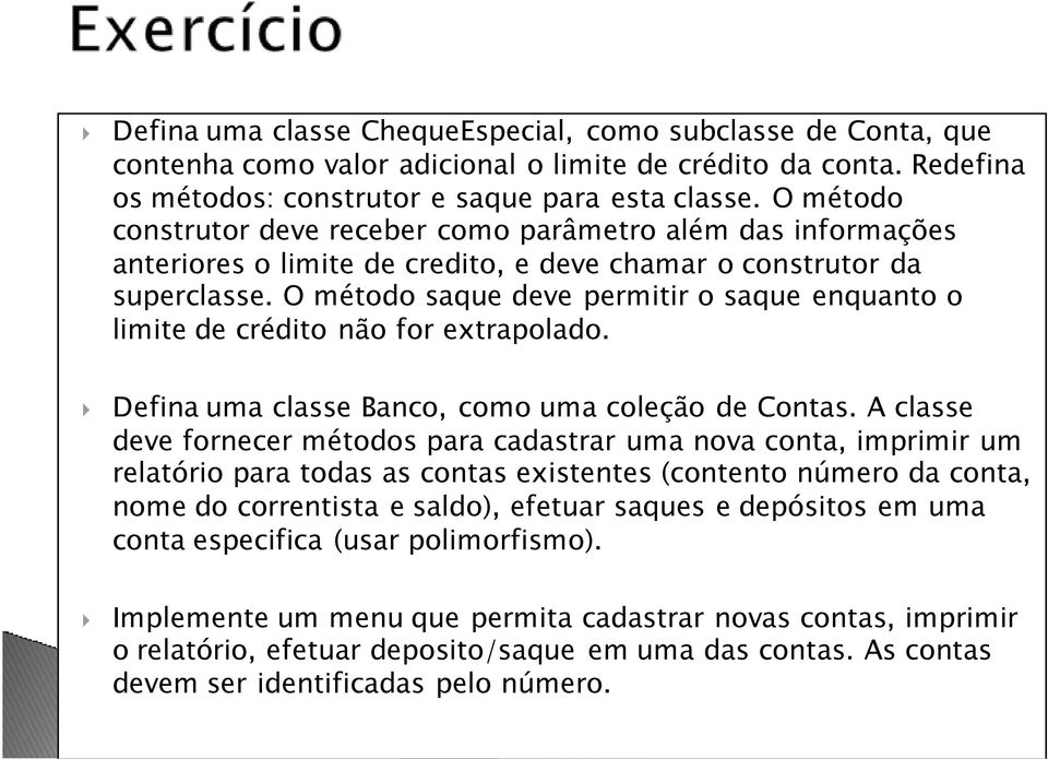 O método saque deve permitir o saque enquanto o limite de crédito não for extrapolado. Defina uma classe Banco, como uma coleção de Contas.