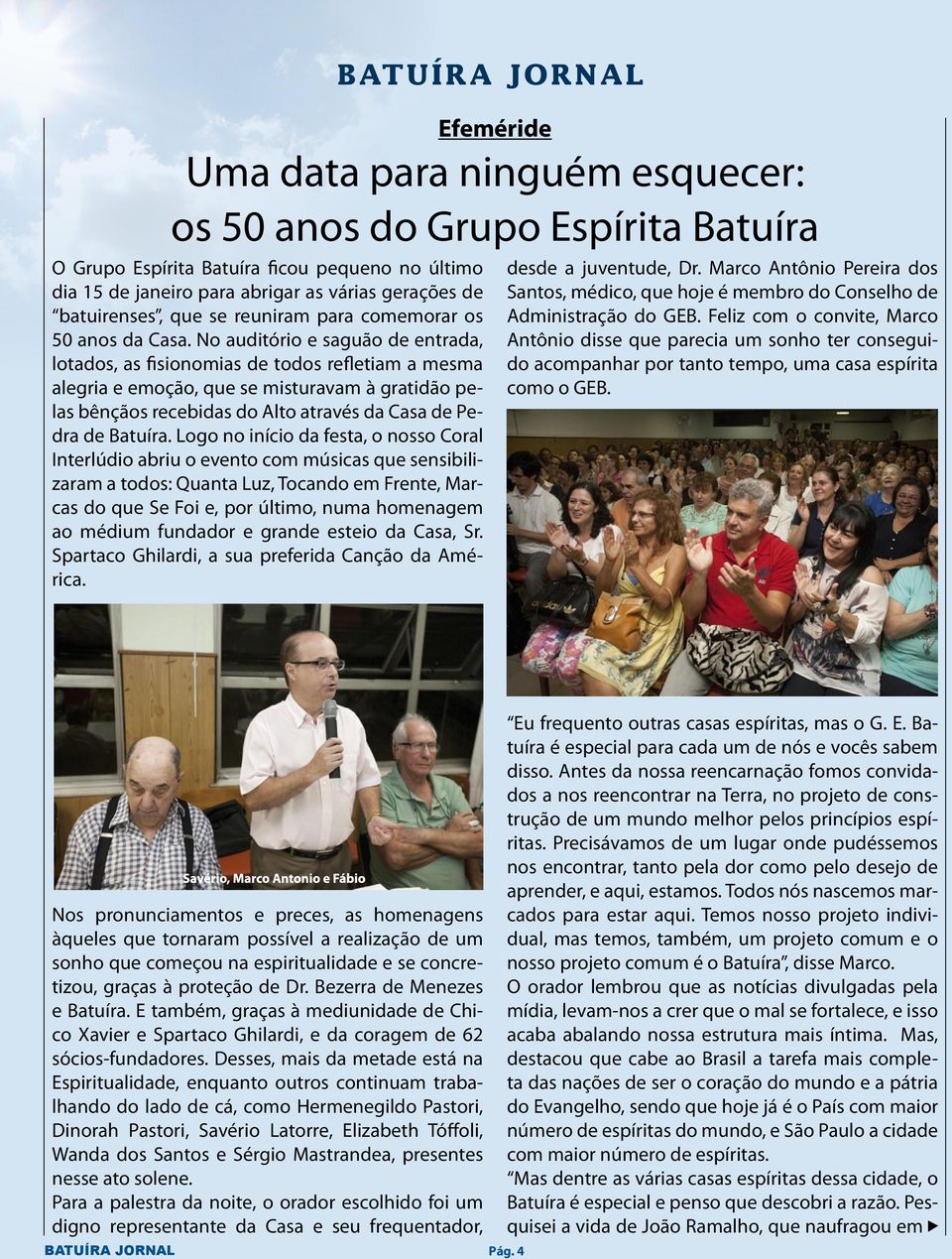 No auditório e saguão de entrada, lotados, as fisionomias de todos refletiam a mesma alegria e emoção, que se misturavam à gratidão pelas bênçãos recebidas do Alto através da Casa de Pedra de Batuíra.