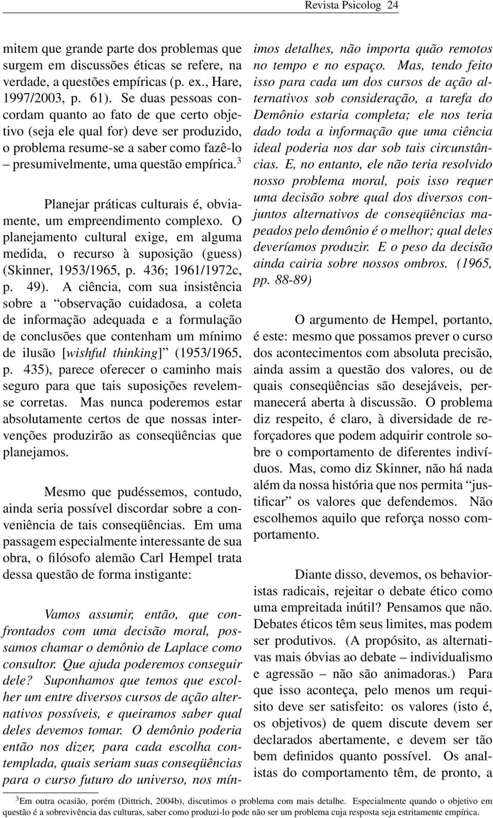 3 Planejar práticas culturais é, obviamente, um empreendimento complexo. O planejamento cultural exige, em alguma medida, o recurso à suposição (guess) (Skinner, 1953/1965, p. 436; 1961/1972c, p. 49).