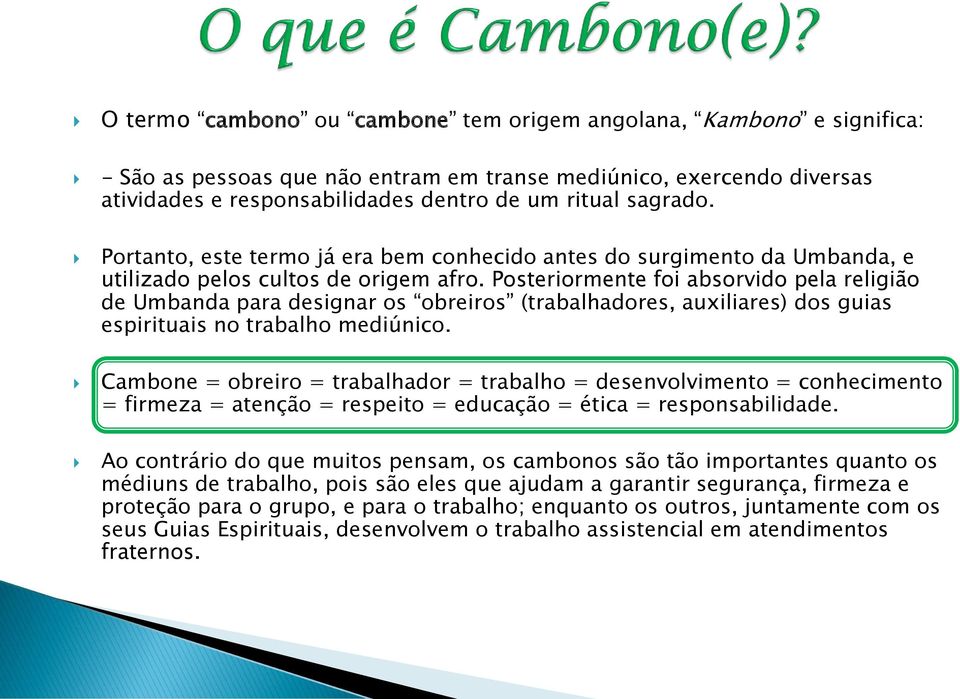 Posteriormente foi absorvido pela religião de Umbanda para designar os obreiros (trabalhadores, auxiliares) dos guias espirituais no trabalho mediúnico.