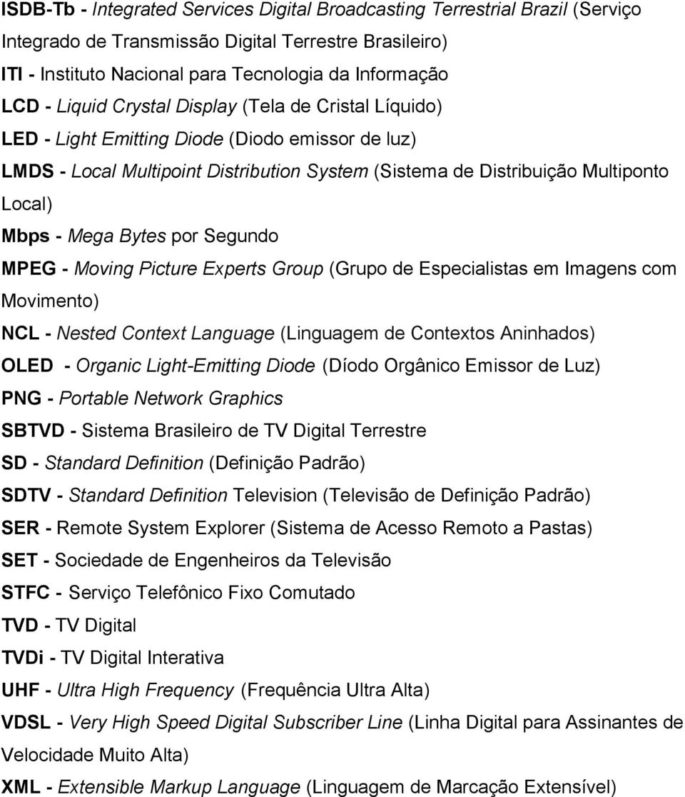 Bytes por Segundo MPEG - Moving Picture Experts Group (Grupo de Especialistas em Imagens com Movimento) NCL - Nested Context Language (Linguagem de Contextos Aninhados) OLED - Organic Light-Emitting