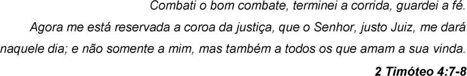 Senhor, justo Juiz, me dará naquele dia; e não somente a