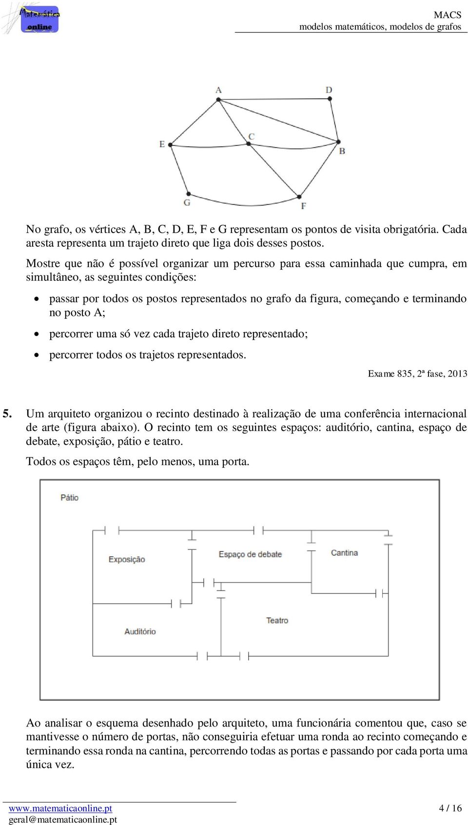 terminando no posto A; percorrer uma só vez cada trajeto direto representado; percorrer todos os trajetos representados. Exame 835, 2ª fase, 2013 5.