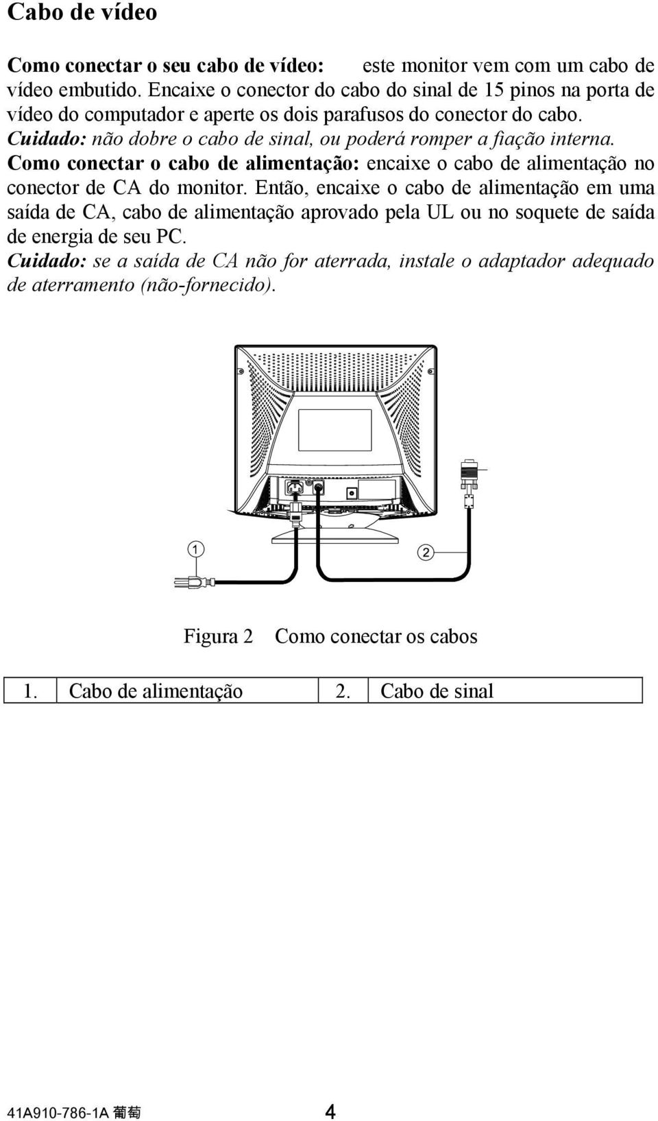 Cuidado: não dobre o cabo de sinal, ou poderá romper a fiação interna. Como conectar o cabo de alimentação: encaixe o cabo de alimentação no conector de CA do monitor.