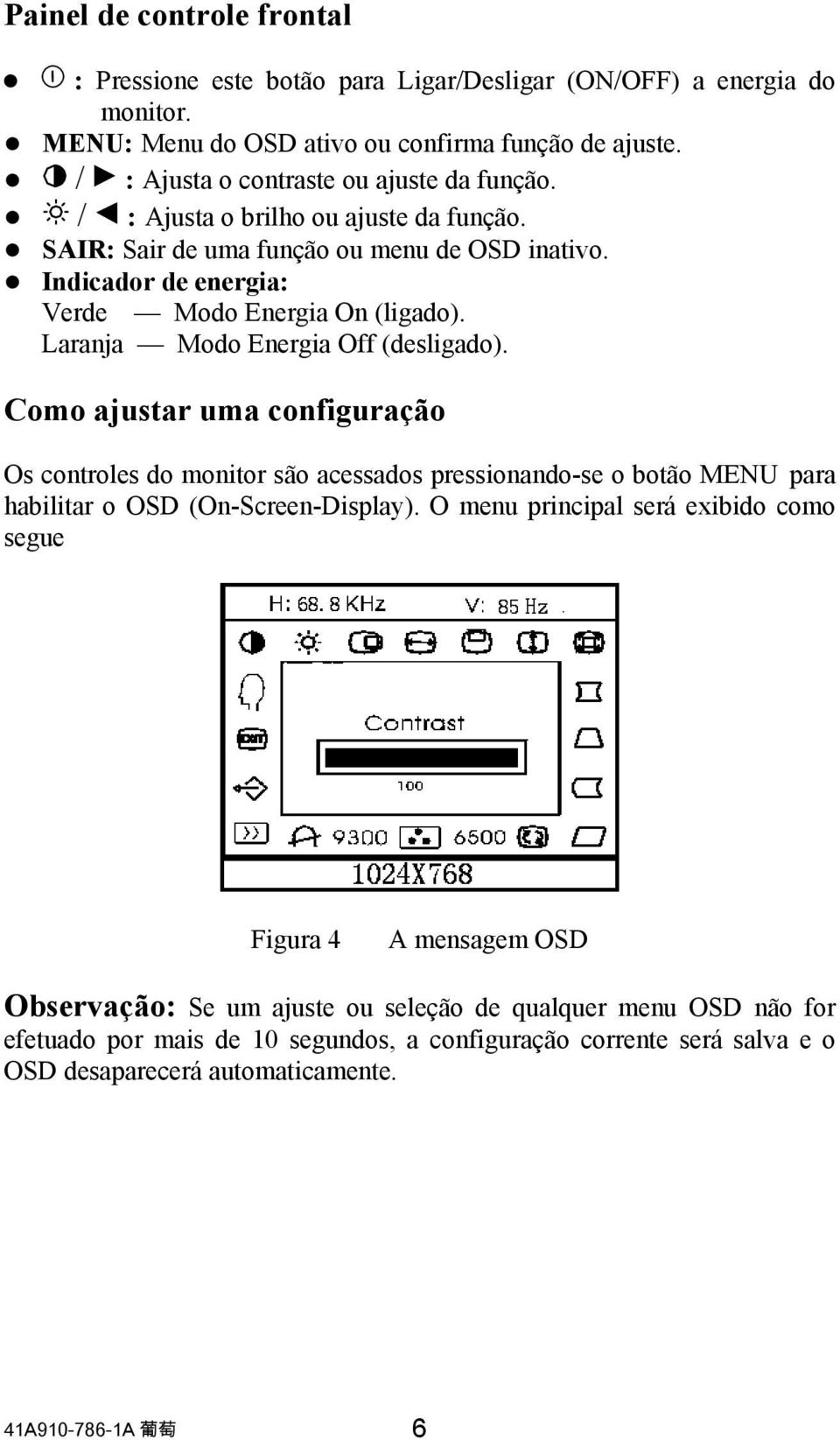 Laranja Modo Energia Off (desligado). Como ajustar uma configuração Os controles do monitor são acessados pressionando-se o botão MENU para habilitar o OSD (On-Screen-Display).