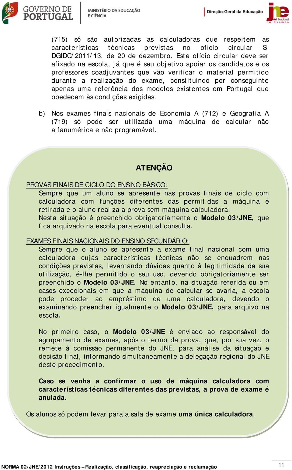 constituindo por conseguinte apenas uma referência dos modelos existentes em Portugal que obedecem às condições exigidas.