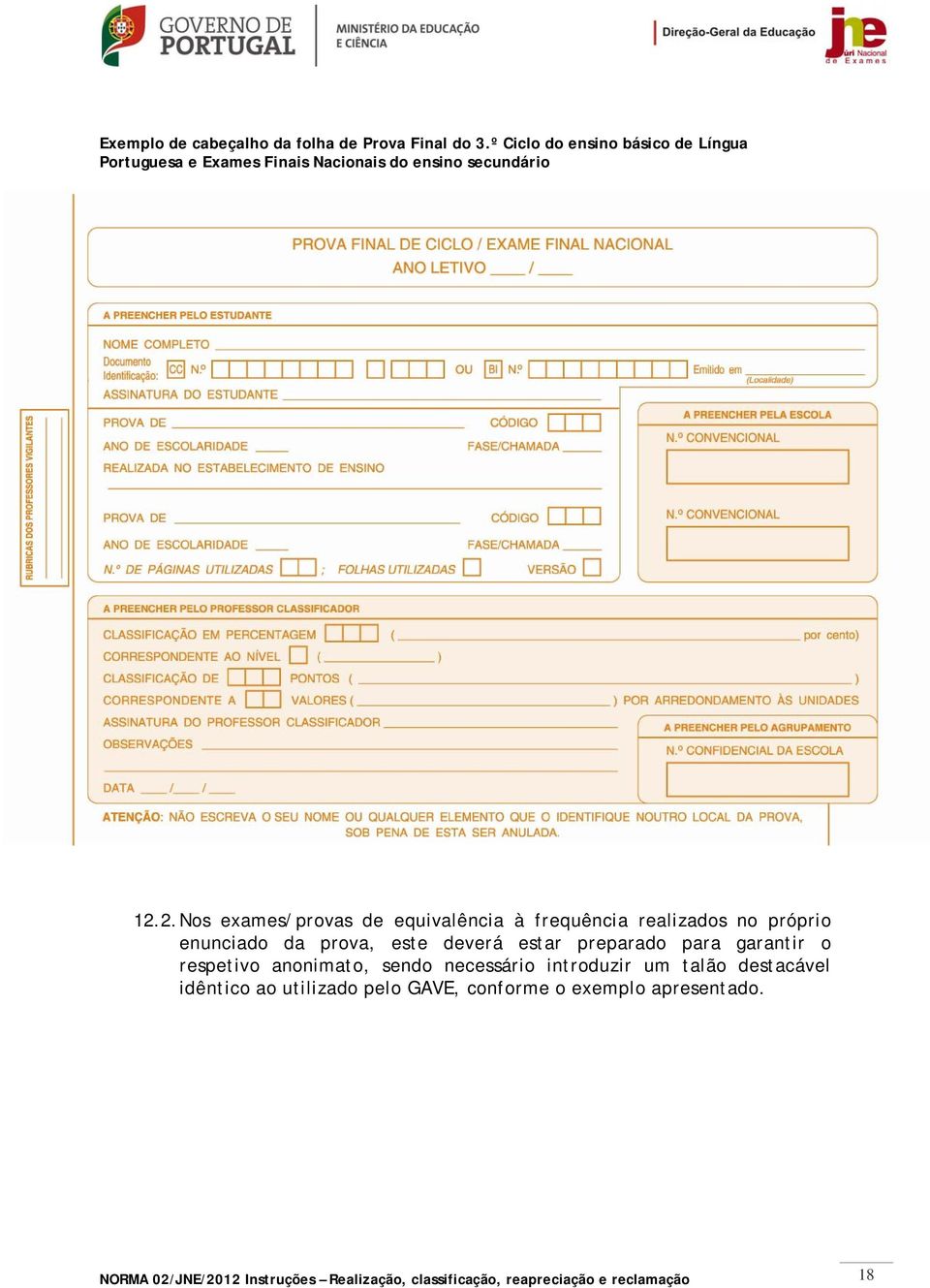 2. Nos exames/provas de equivalência à frequência realizados no próprio enunciado da prova, este deverá estar preparado para