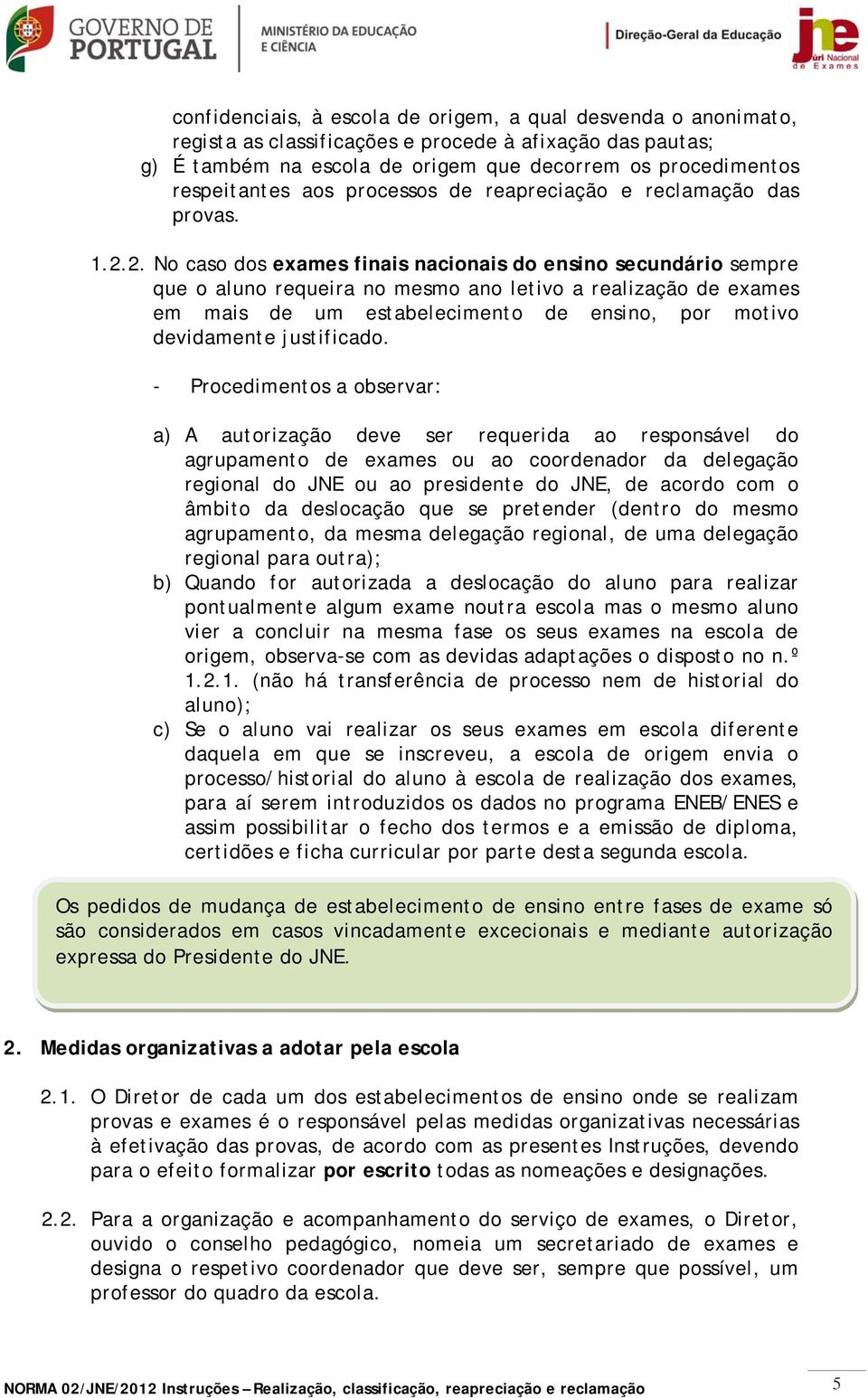 2. No caso dos exames finais nacionais do ensino secundário sempre que o aluno requeira no mesmo ano letivo a realização de exames em mais de um estabelecimento de ensino, por motivo devidamente