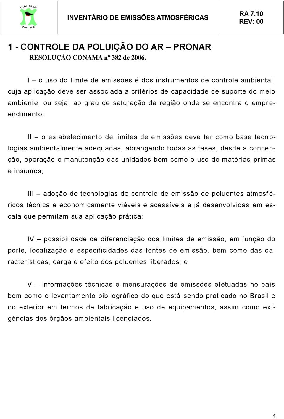 região onde se encontra o empr e- endimento; II o estabelecimento de limites de emissões deve ter como base tecn o- logias ambientalmente adequadas, abrangendo t odas as fases, desde a concepção,