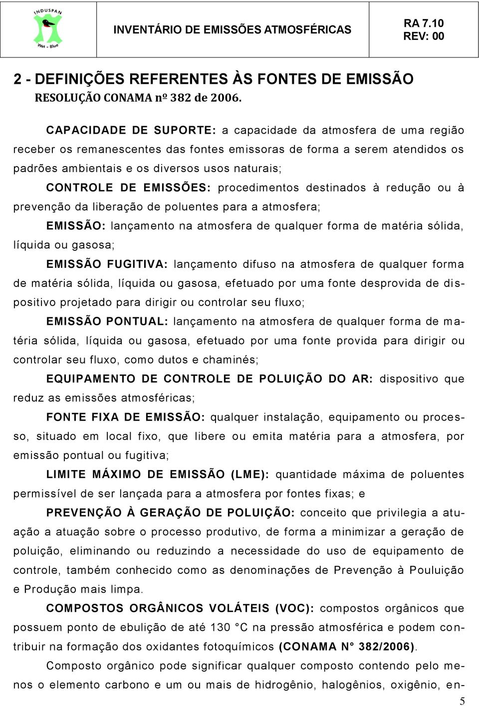 EMISSÕES: procedimentos destinados à redução ou à prevenção da liberação de poluentes para a atmosfera; EMISSÃO: lançamento na atmosfera de qualquer forma de matéria sólida, líquida ou gasosa;