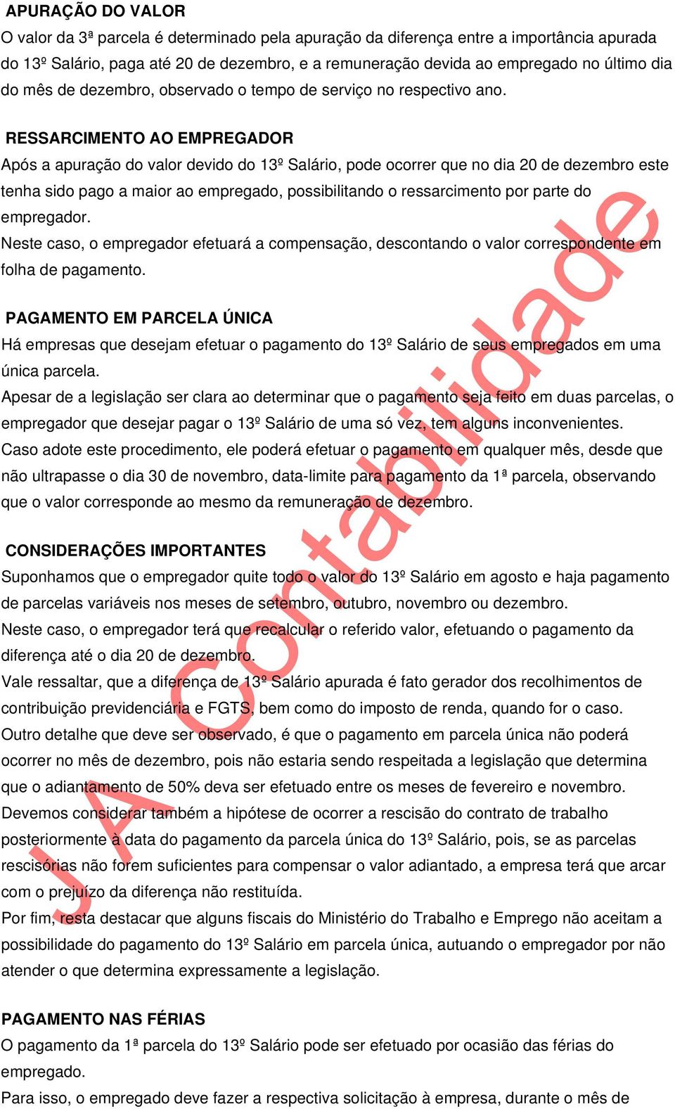 RESSARCIMENTO AO EMPREGADOR Após a apuração do valor devido do 13º Salário, pode ocorrer que no dia 20 de dezembro este tenha sido pago a maior ao empregado, possibilitando o ressarcimento por parte