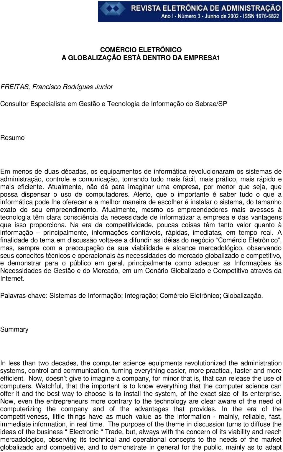 Atualmente, não dá para imaginar uma empresa, por menor que seja, que possa dispensar o uso de computadores.