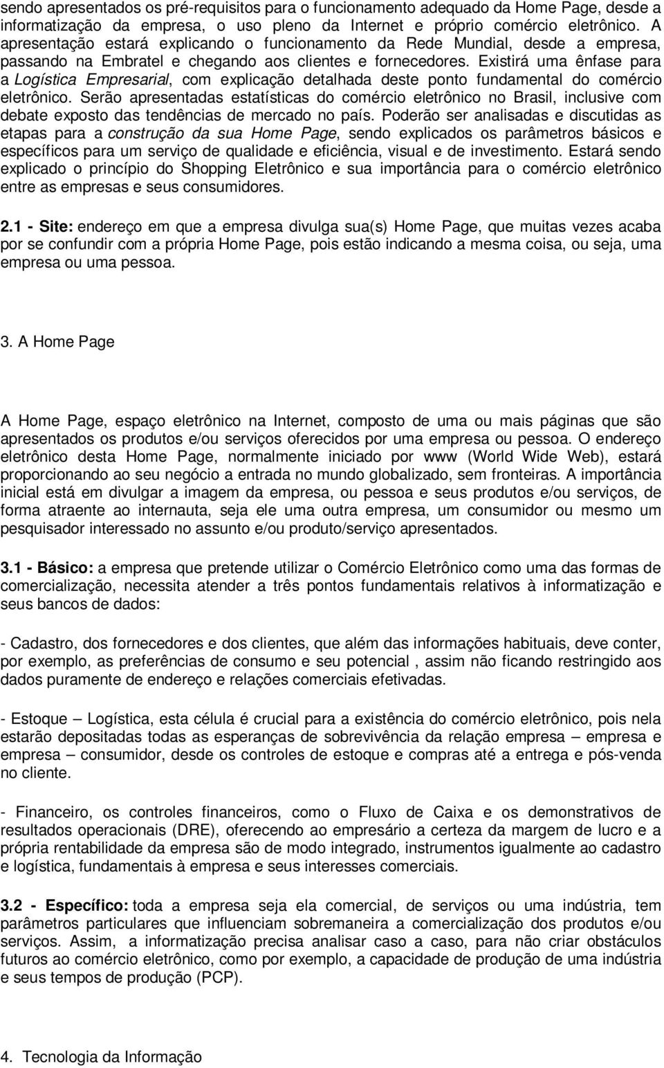 Existirá uma ênfase para a Logística Empresarial, com explicação detalhada deste ponto fundamental do comércio eletrônico.