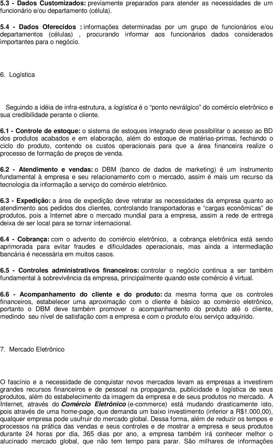 Logística Seguindo a idéia de infra-estrutura, a logística é o ponto nevrálgico do comércio eletrônico e sua credibilidade perante o cliente. 6.