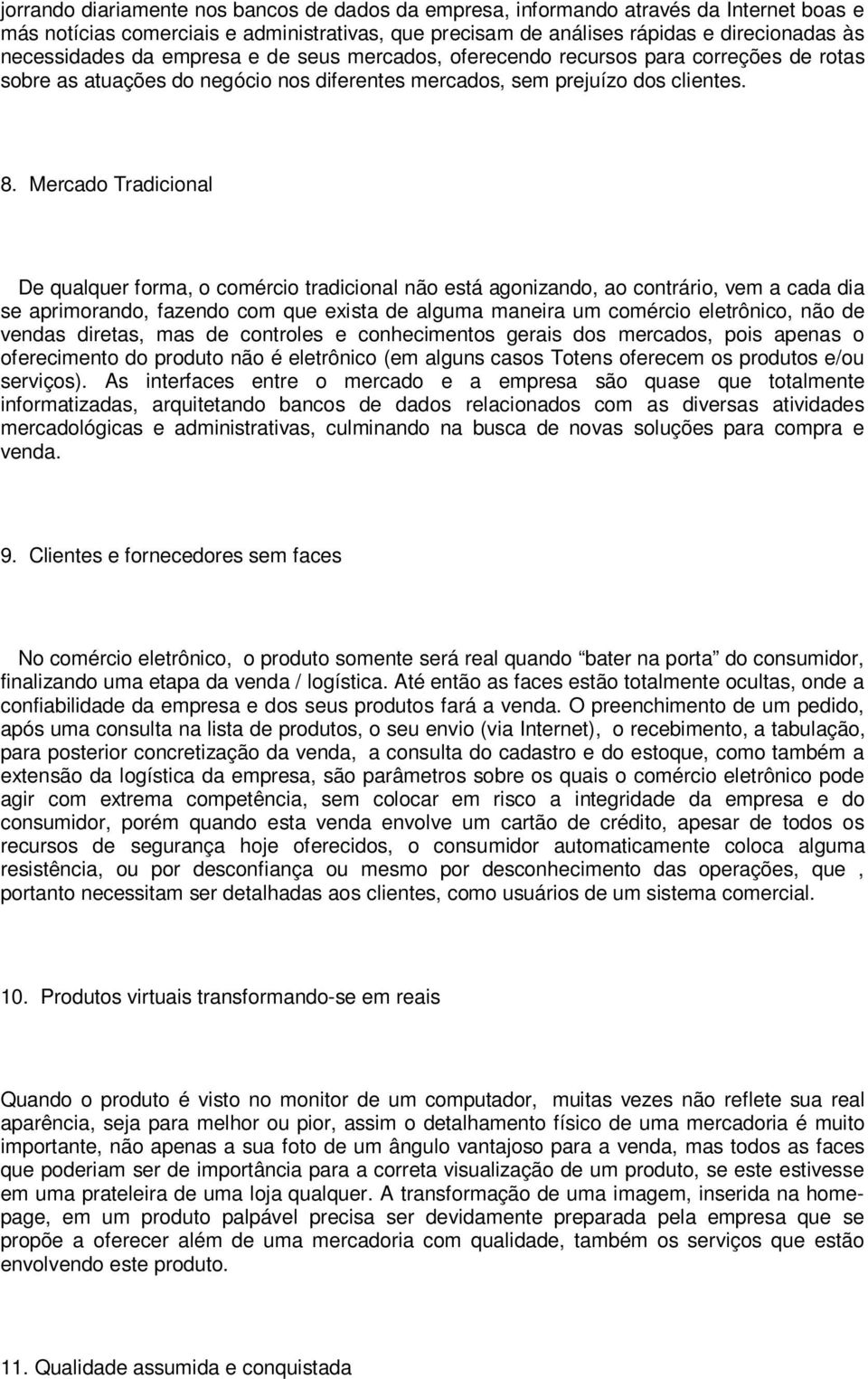 Mercado Tradicional De qualquer forma, o comércio tradicional não está agonizando, ao contrário, vem a cada dia se aprimorando, fazendo com que exista de alguma maneira um comércio eletrônico, não de