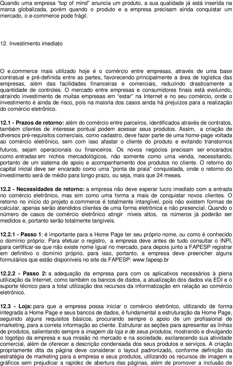 commerce mais utilizado hoje é o comércio entre empresas, através de uma base contratual e pré-definida entre as partes, favorecendo principalmente a área de logística das empresas, além das