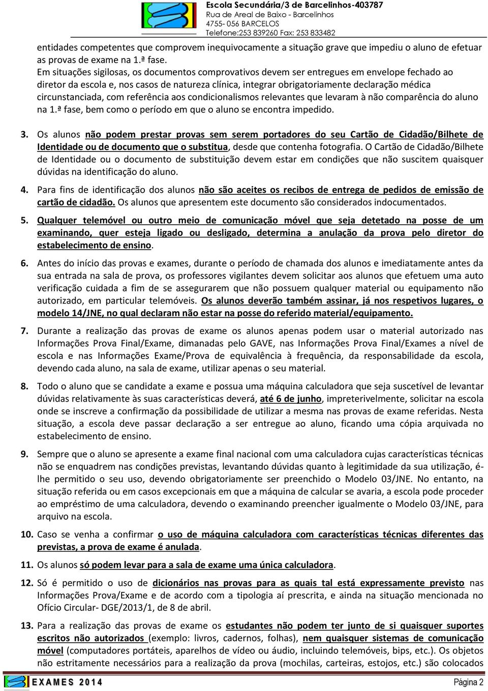 circunstanciada, com referência aos condicionalismos relevantes que levaram à não comparência do aluno na 1.ª fase, bem como o período em que o aluno se encontra impedido. 3.