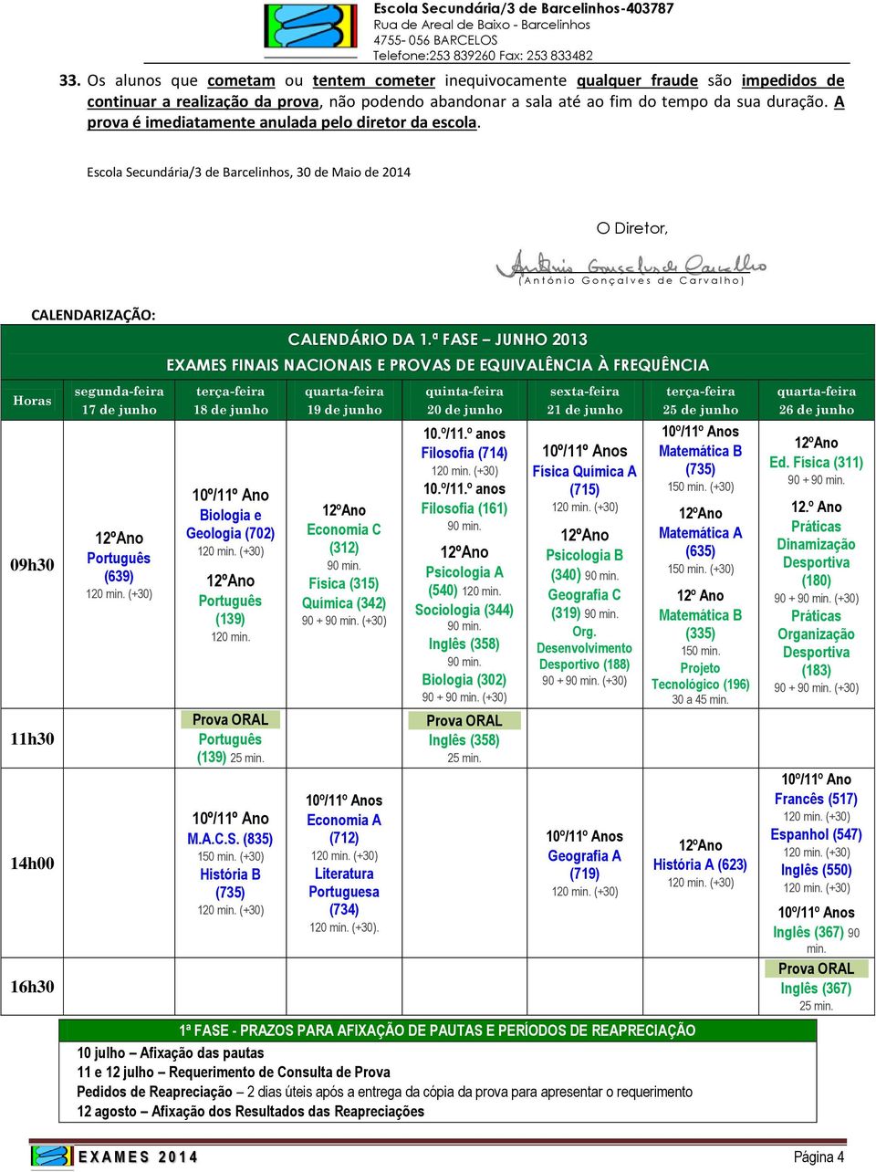 ª FASE JUNHO 2013 O Diretor, ( A n t ó n i o G o n ç a l v e s d e C a r v a l h o ) EXAMES FINAIS NACIONAIS E PROVAS DE EQUIVALÊNCIA À FREQUÊNCIA Horas segunda-feira 17 de junho terça-feira 18 de