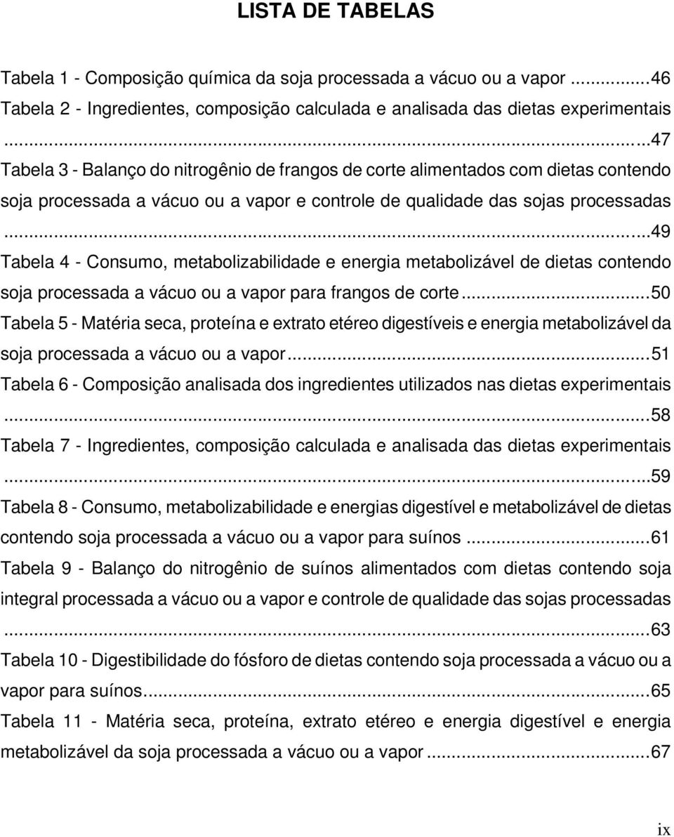 ..49 Tabela 4 - Consumo, metabolizabilidade e energia metabolizável de dietas contendo soja processada a vácuo ou a vapor para frangos de corte.