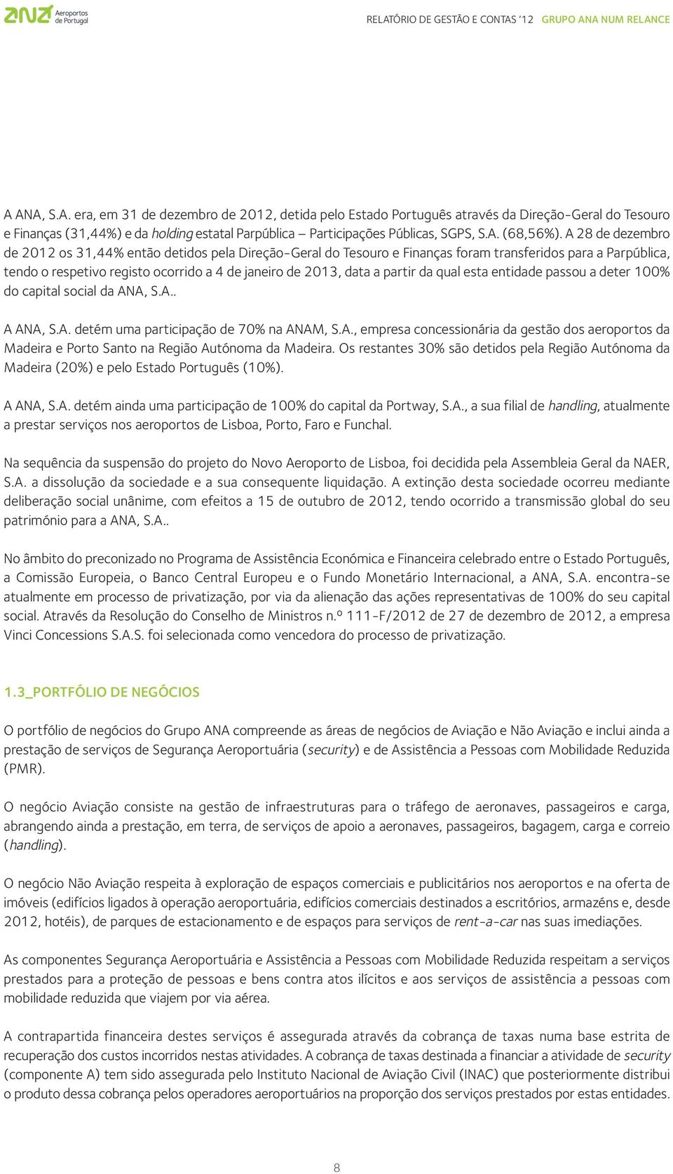 A 28 de dezembro de 2012 os 31,44% então detidos pela Direção-Geral do Tesouro e Finanças foram transferidos para a Parpública, tendo o respetivo registo ocorrido a 4 de janeiro de 2013, data a