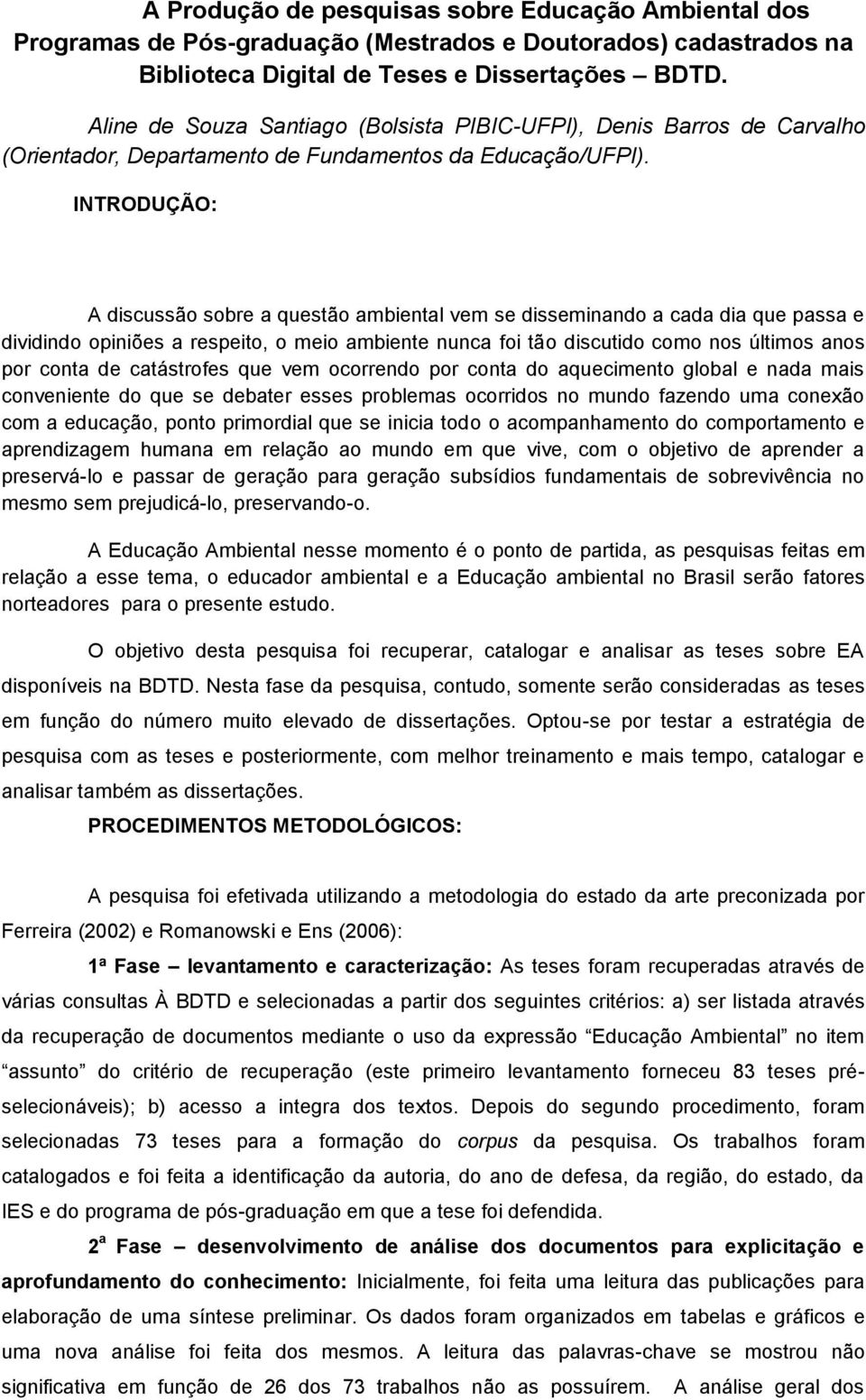 INTRODUÇÃO: A discussão sobre a questão ambiental vem se disseminando a cada dia que passa e dividindo opiniões a respeito, o meio ambiente nunca foi tão discutido como nos últimos anos por conta de