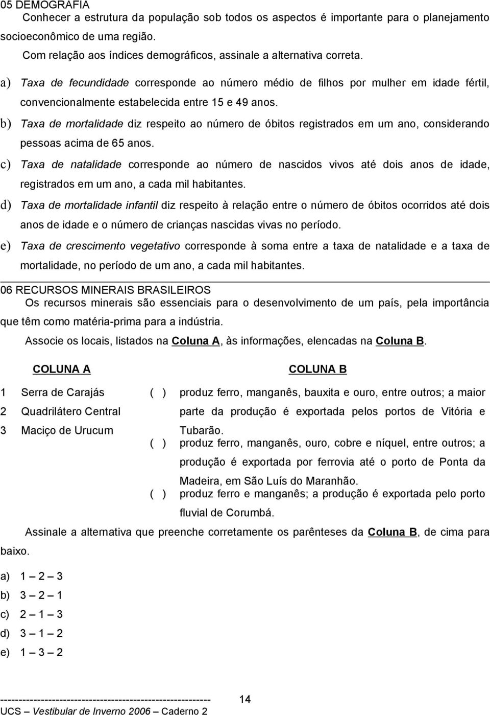 a) Taxa de fecundidade corresponde ao número médio de filhos por mulher em idade fértil, convencionalmente estabelecida entre 15 e 49 anos.