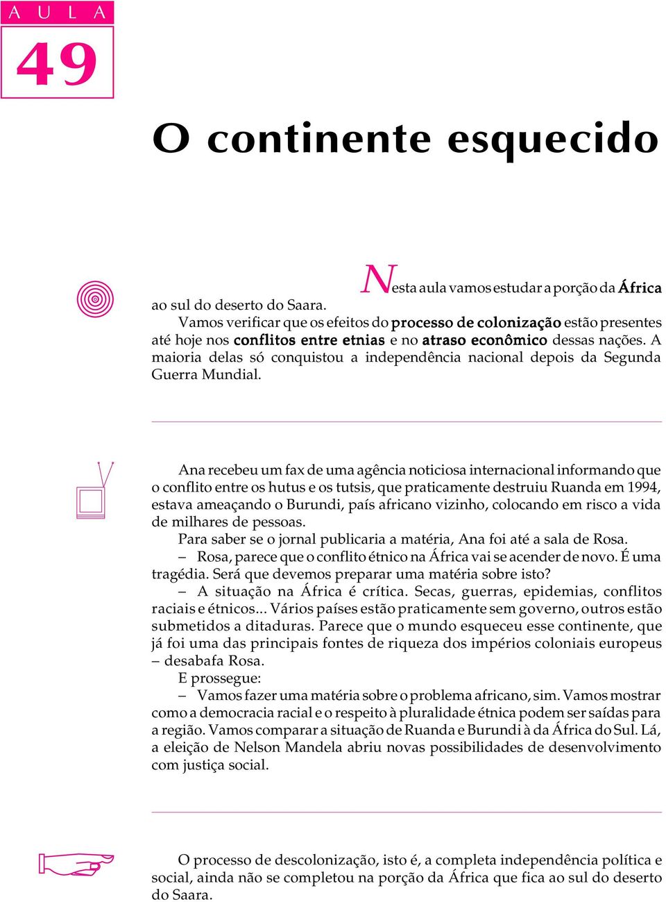 A maioria delas só conquistou a independência nacional depois da Segunda Guerra Mundial.