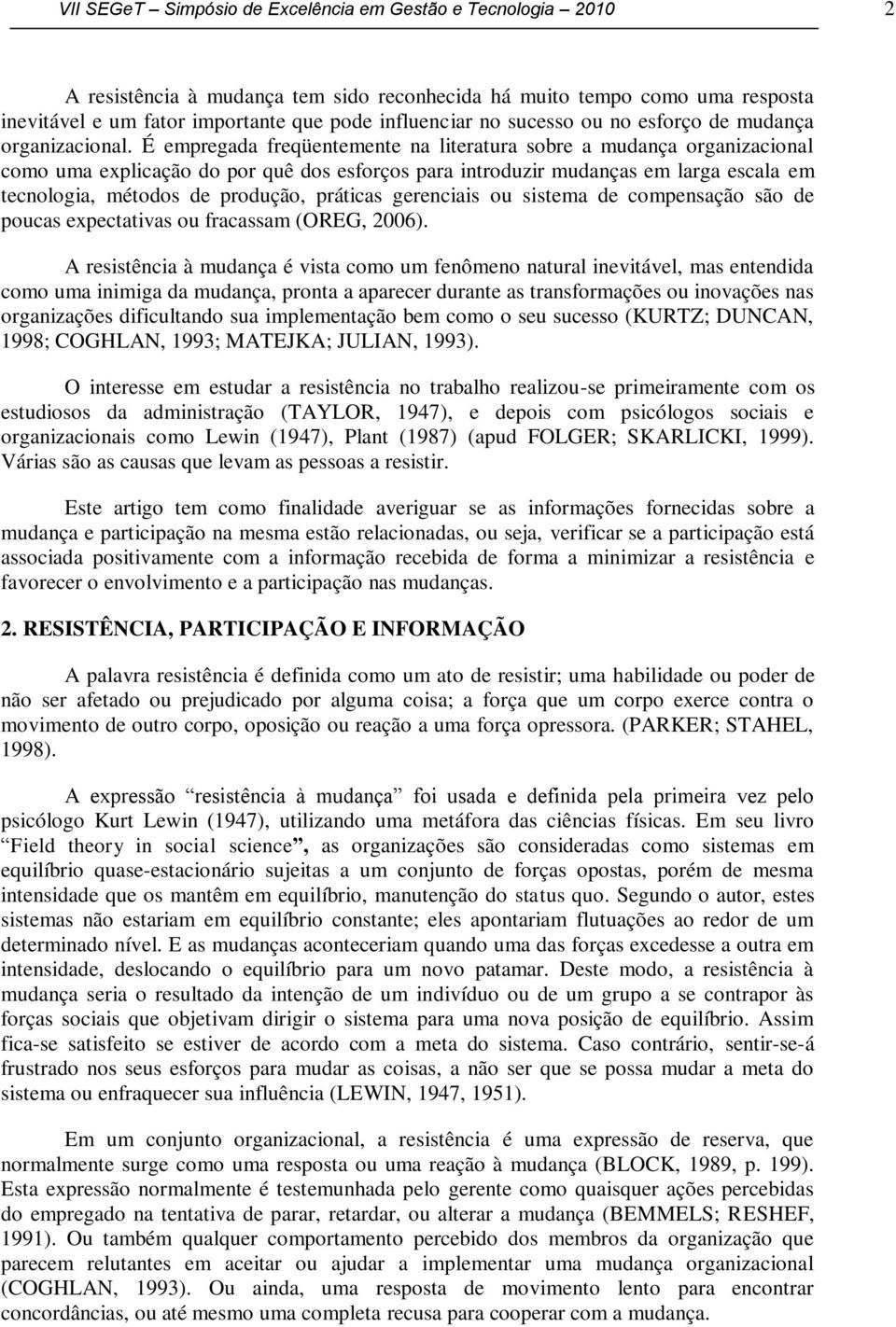 É empregada freqüentemente na literatura sobre a mudança organizacional como uma explicação do por quê dos esforços para introduzir mudanças em larga escala em tecnologia, métodos de produção,