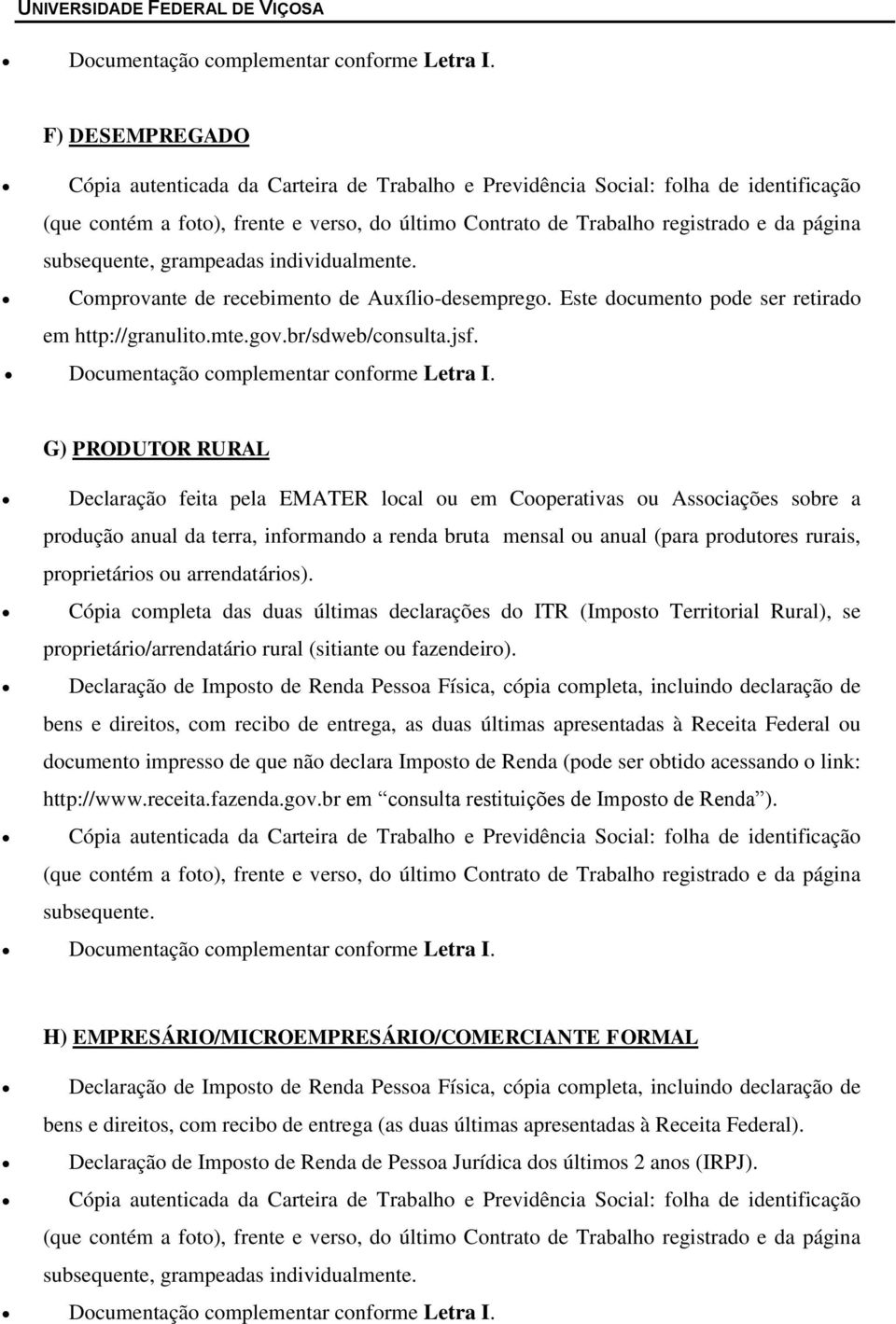 G) PRODUTOR RURAL Declaração feita pela EMATER local ou em Cooperativas ou Associações sobre a produção anual da terra, informando a renda bruta mensal ou anual (para produtores rurais, proprietários