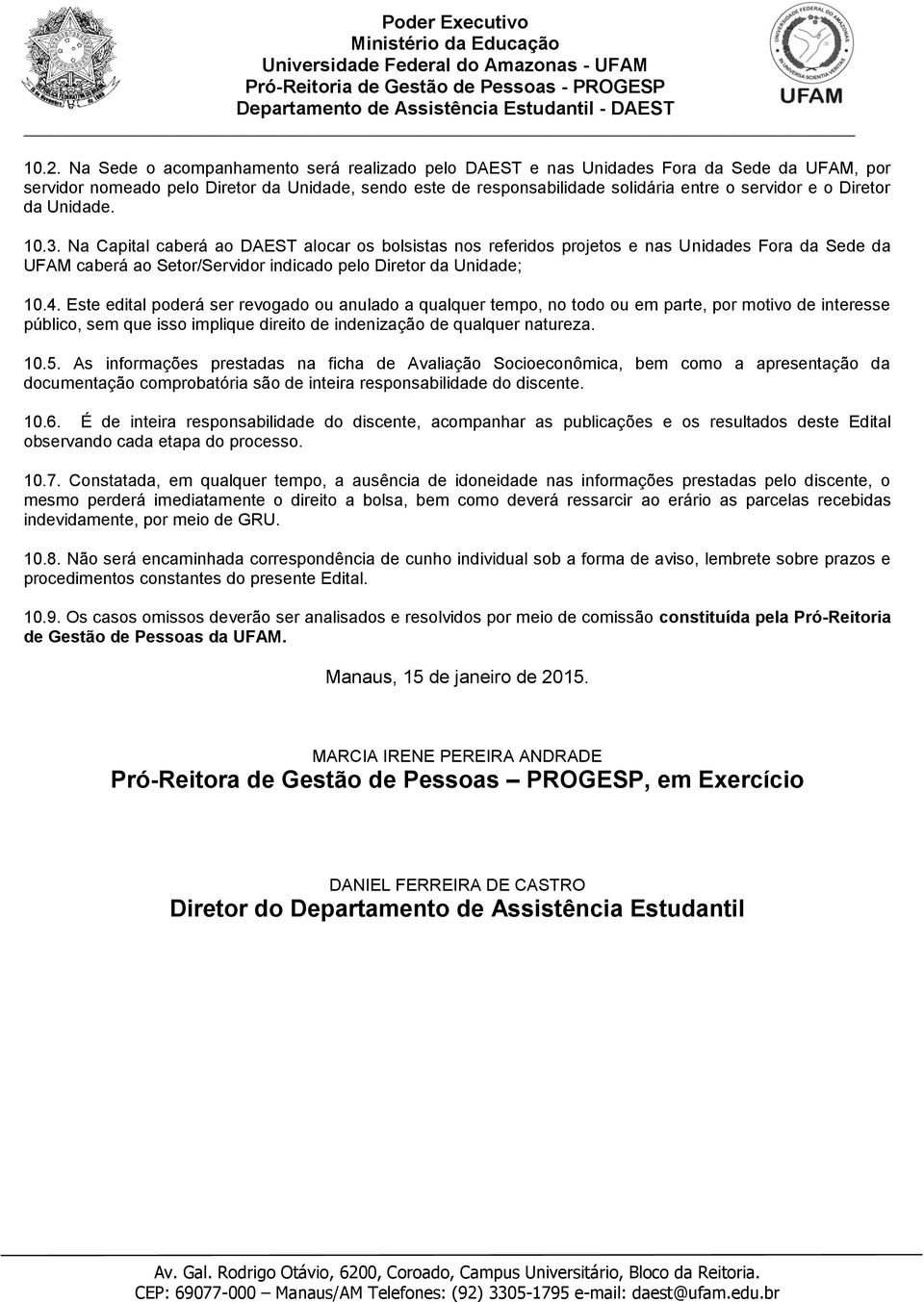 Este edital poderá ser revogado ou anulado a qualquer tempo, no todo ou em parte, por motivo de interesse público, sem que isso implique direito de indenização de qualquer natureza. 10.5.