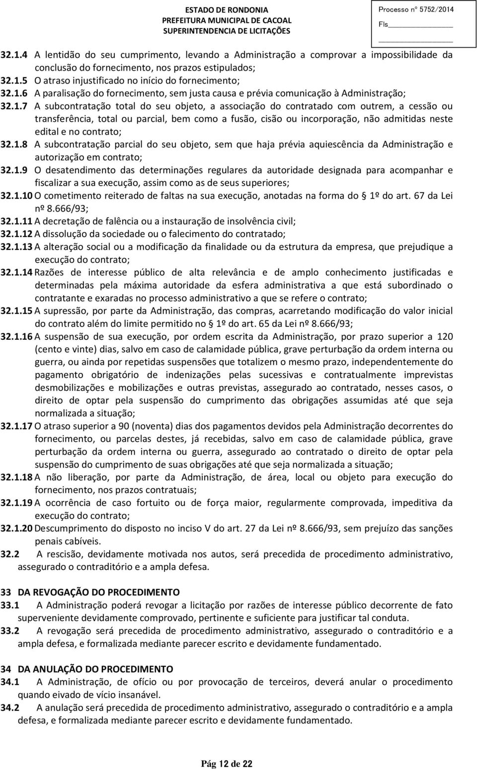 total ou parcial, bem como a fusão, cisão ou incorporação, não admitidas neste edital e no contrato; 32.1.