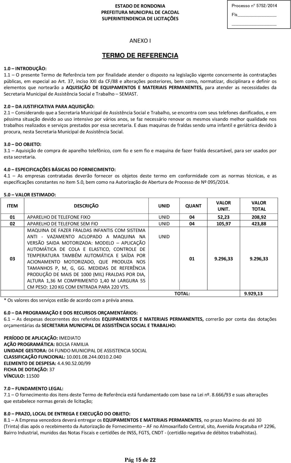 necessidades da Secretaria Municipal de Assistência Social e Trabalho SEMAST. 2.0 DA JUSTIFICATIVA PARA AQUISIÇÃO: 2.