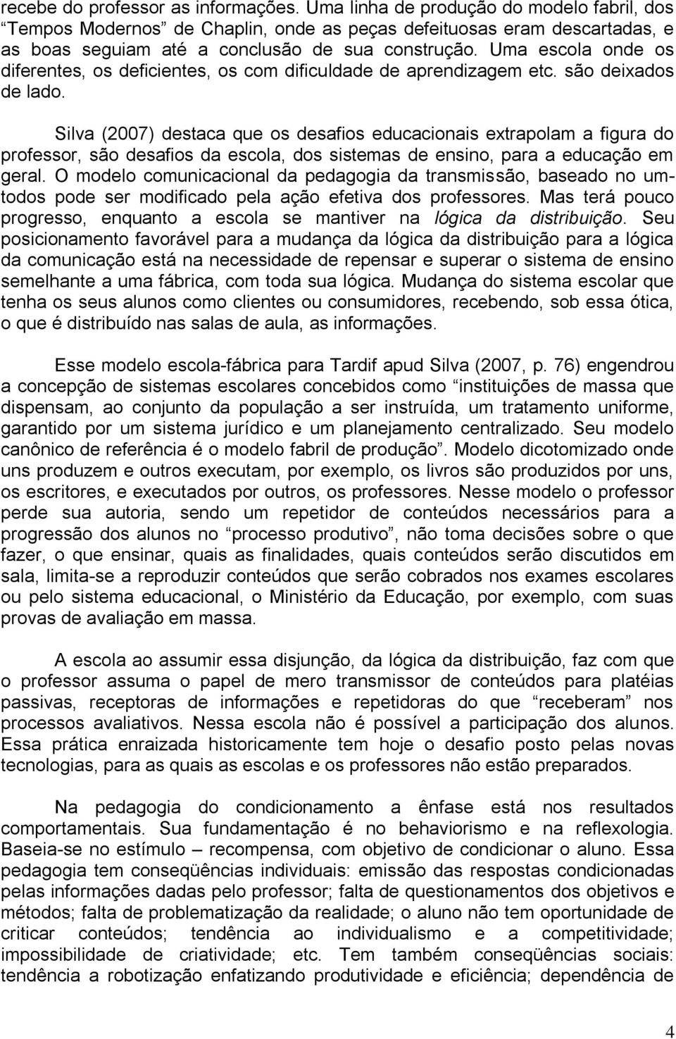 Uma escola onde os diferentes, os deficientes, os com dificuldade de aprendizagem etc. são deixados de lado.