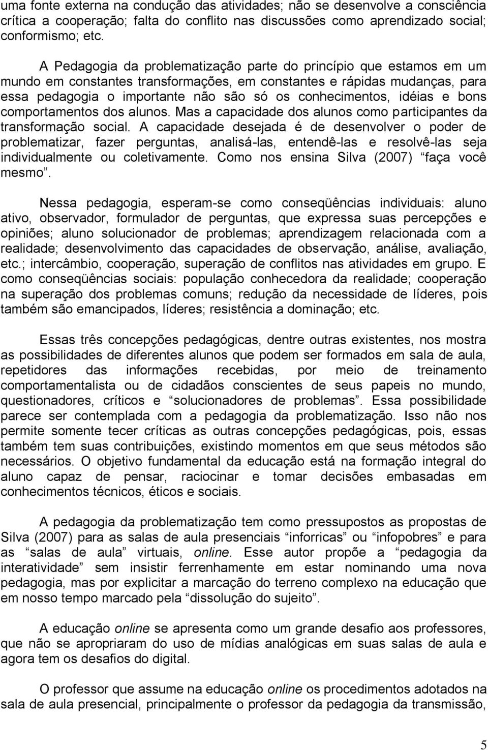 idéias e bons comportamentos dos alunos. Mas a capacidade dos alunos como participantes da transformação social.