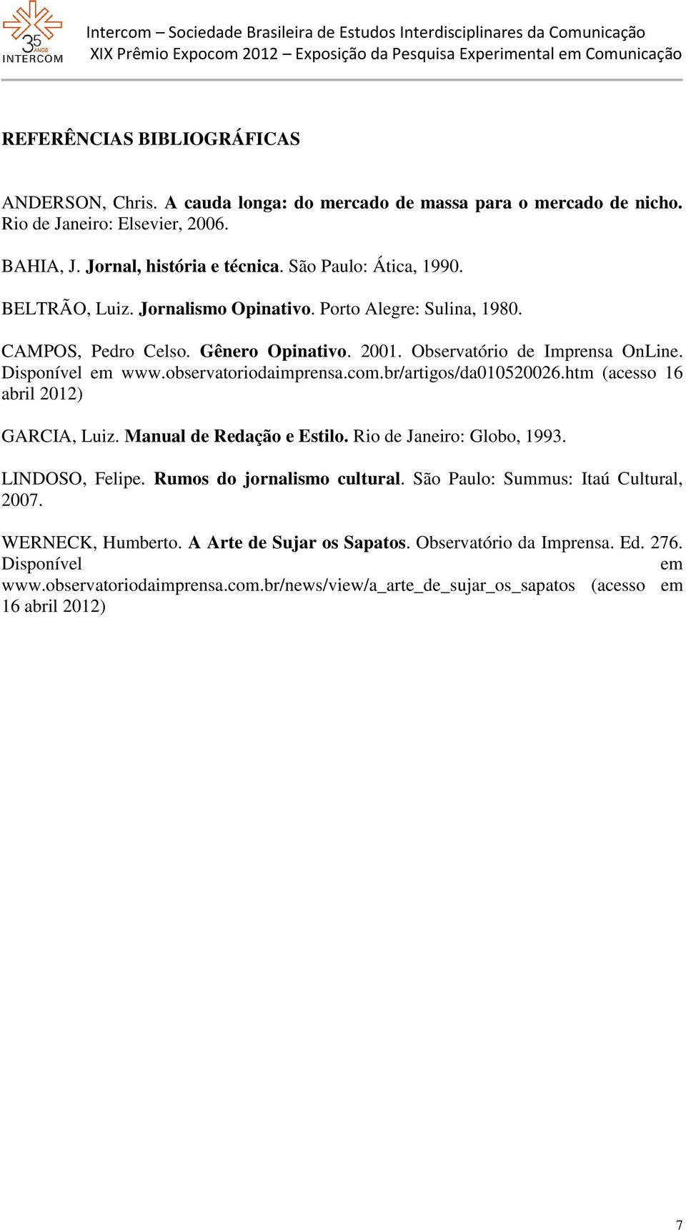 br/artigos/da010520026.htm (acesso 16 abril 2012) GARCIA, Luiz. Manual de Redação e Estilo. Rio de Janeiro: Globo, 1993. LINDOSO, Felipe. Rumos do jornalismo cultural.