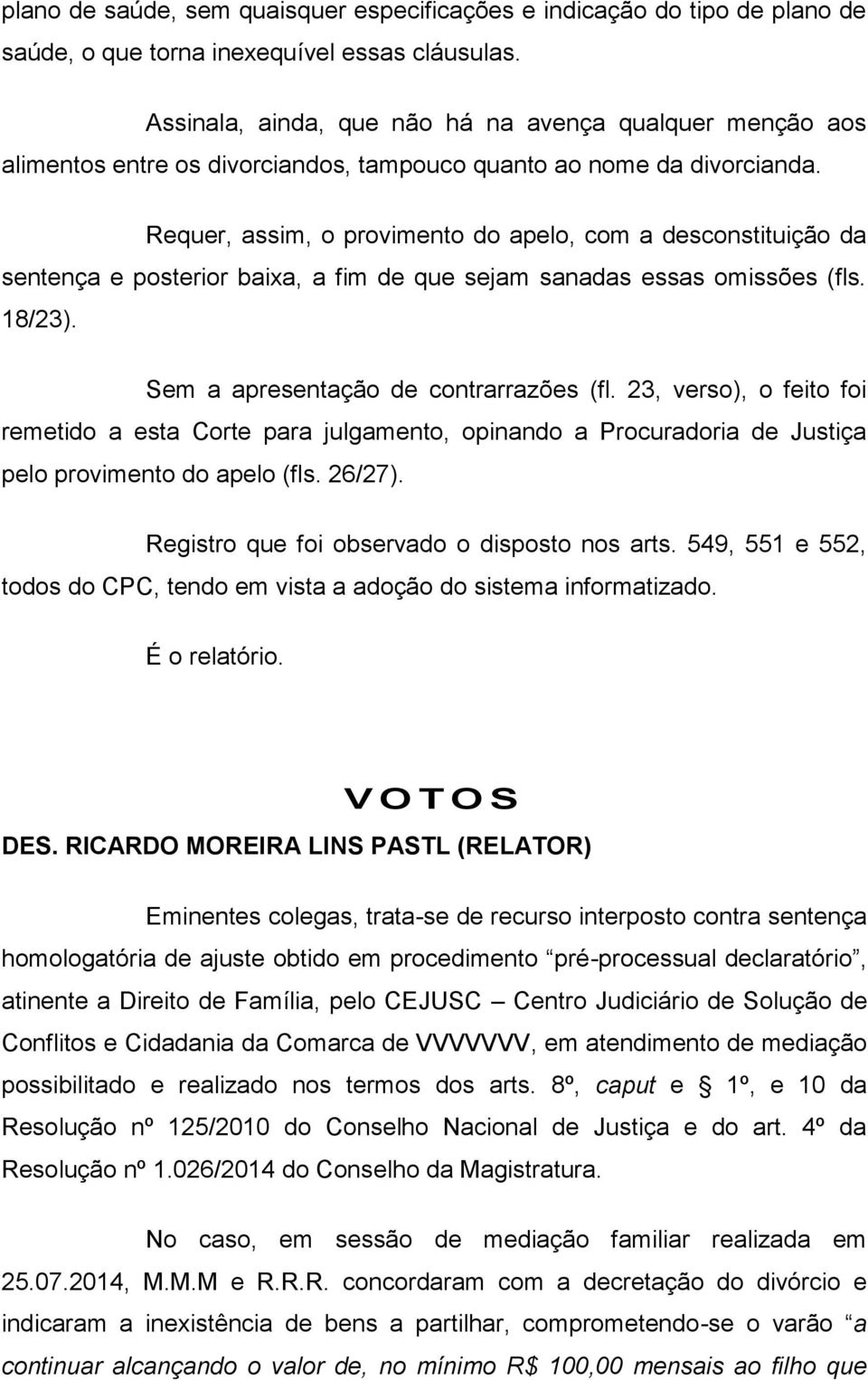 Requer, assim, o provimento do apelo, com a desconstituição da sentença e posterior baixa, a fim de que sejam sanadas essas omissões (fls. 18/23). Sem a apresentação de contrarrazões (fl.