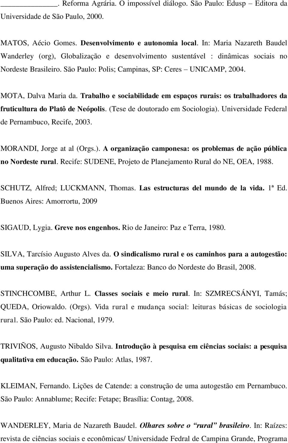 MOTA, Dalva Maria da. Trabalho e sociabilidade em espaços rurais: os trabalhadores da fruticultura do Platô de Neópolis. (Tese de doutorado em Sociologia).