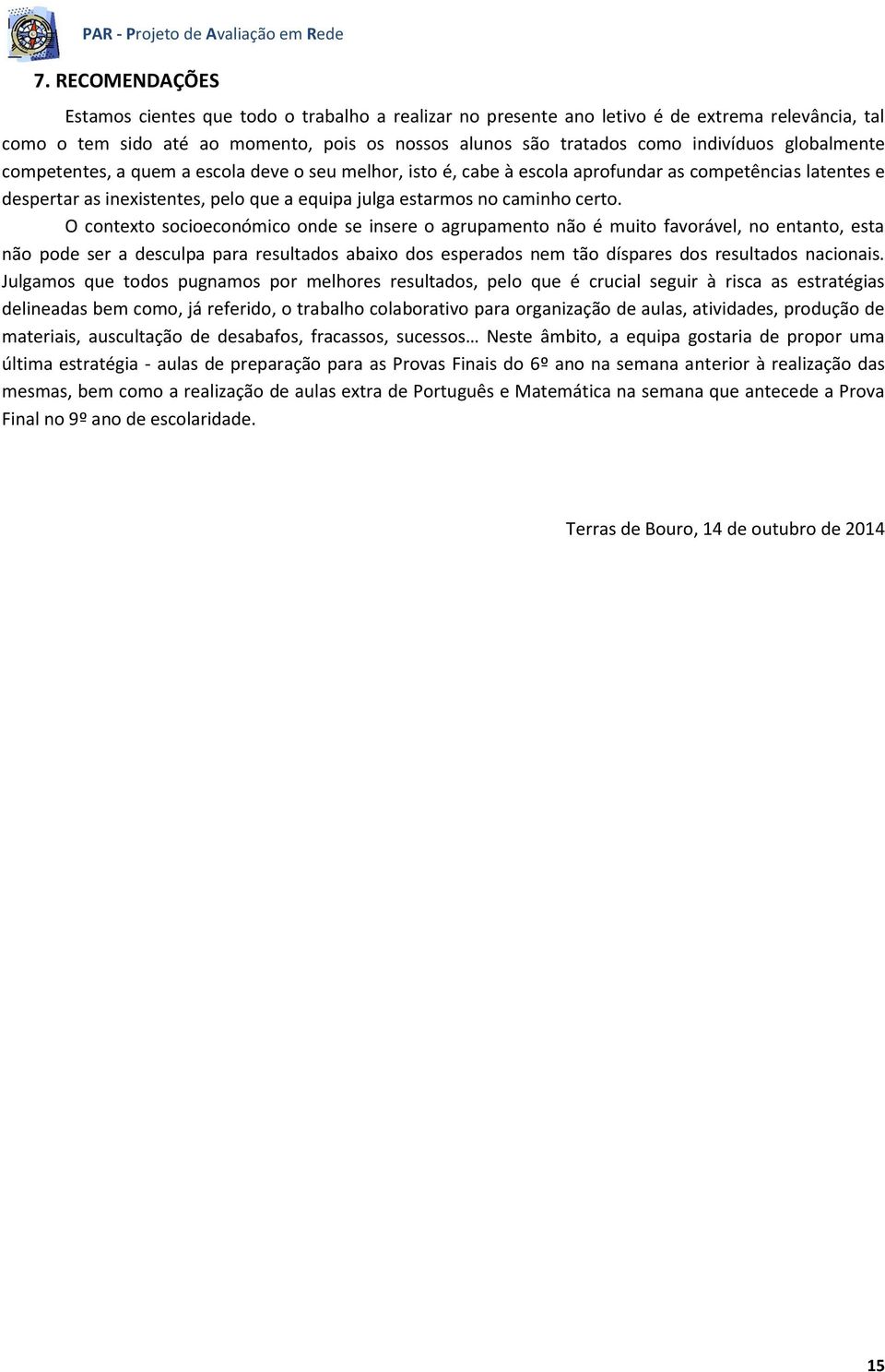 O contexto socioeconómico onde se insere o agrupamento não é muito favorável, no entanto, esta não pode ser a desculpa para resultados abaixo dos esperados nem tão díspares dos resultados nacionais.