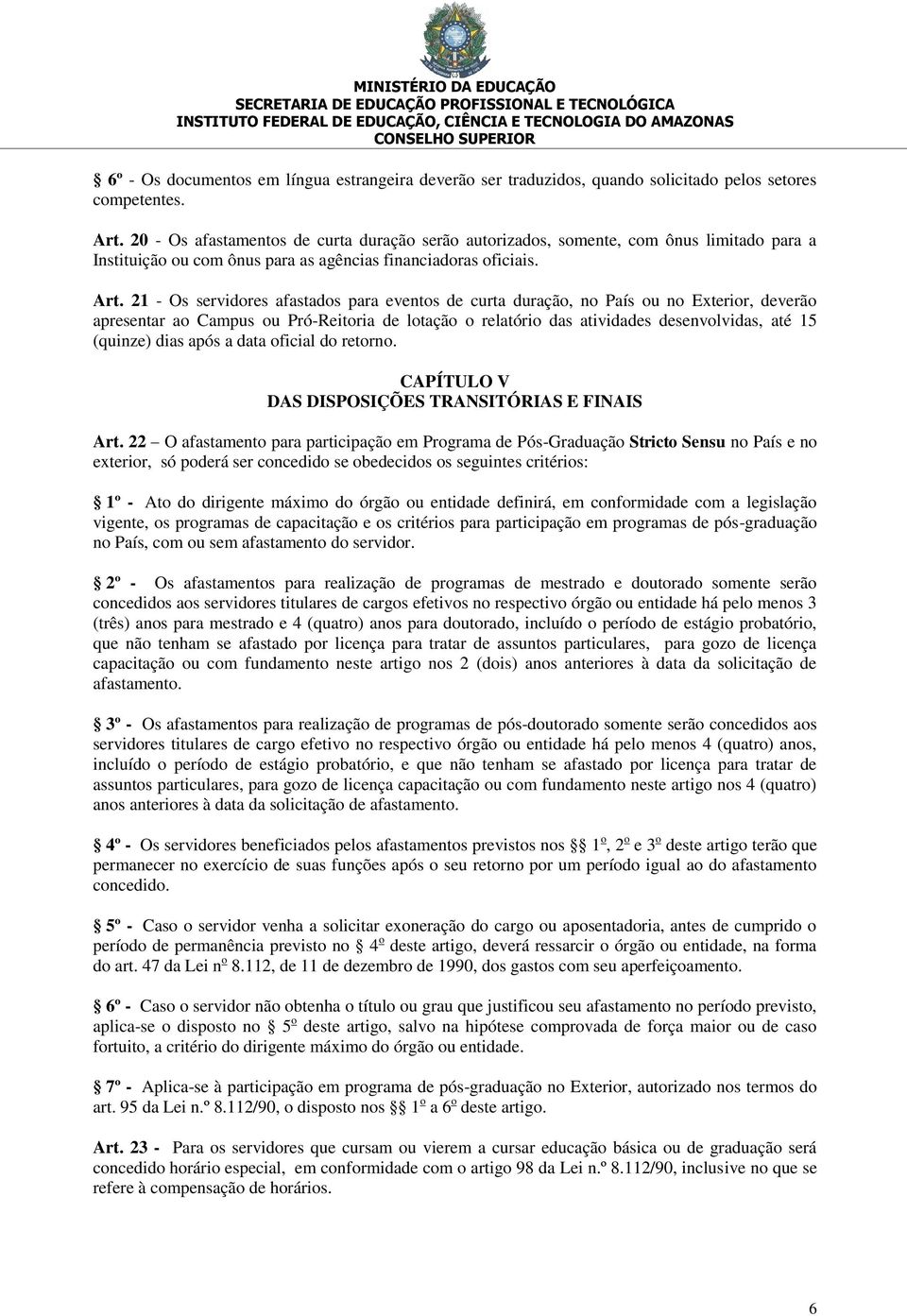 21 - Os servidores afastados para eventos de curta duração, no País ou no Exterior, deverão apresentar ao Campus ou Pró-Reitoria de lotação o relatório das atividades desenvolvidas, até 15 (quinze)