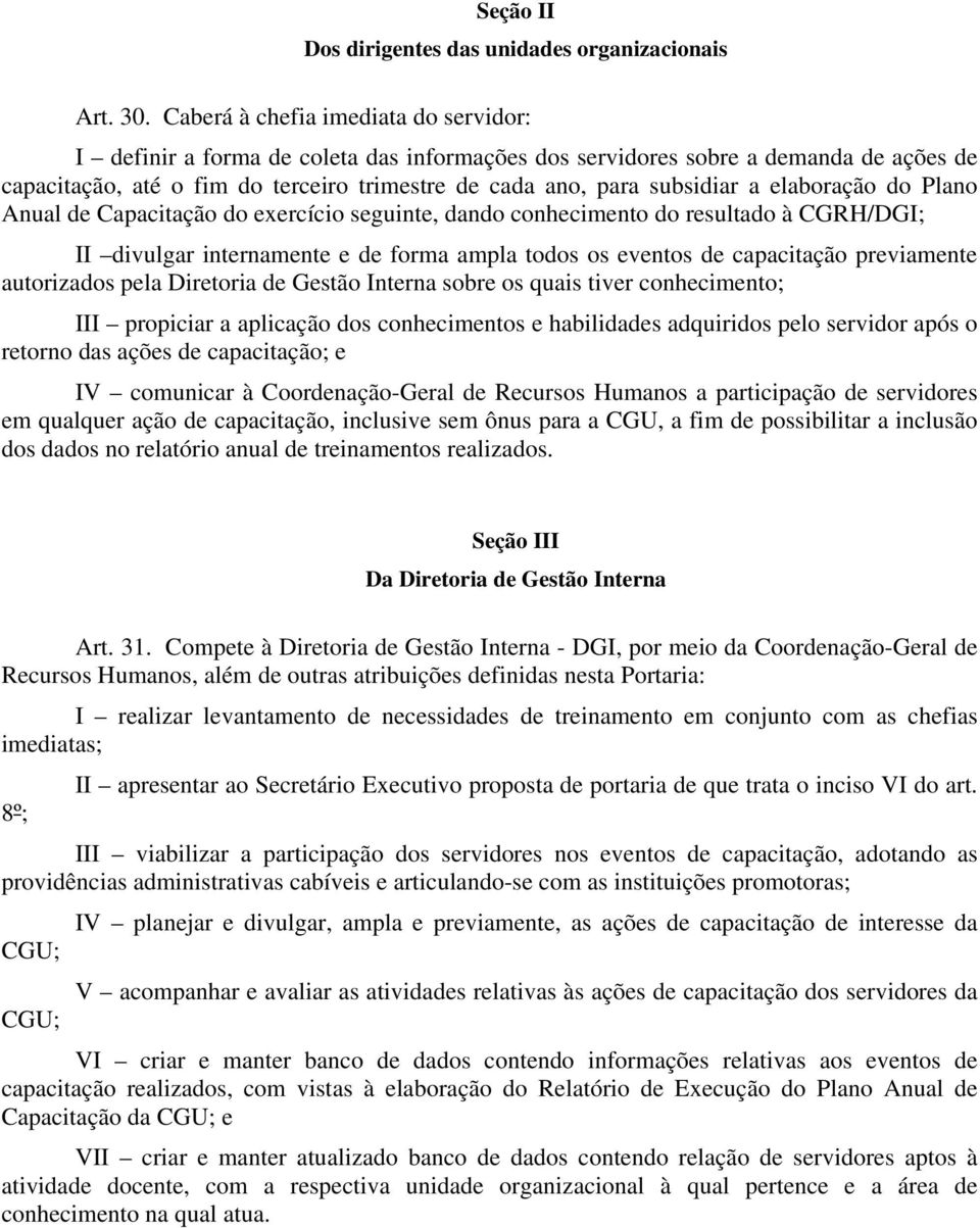 elaboração do Plano Anual de Capacitação do exercício seguinte, dando conhecimento do resultado à CGRH/DGI; II divulgar internamente e de forma ampla todos os eventos de capacitação previamente