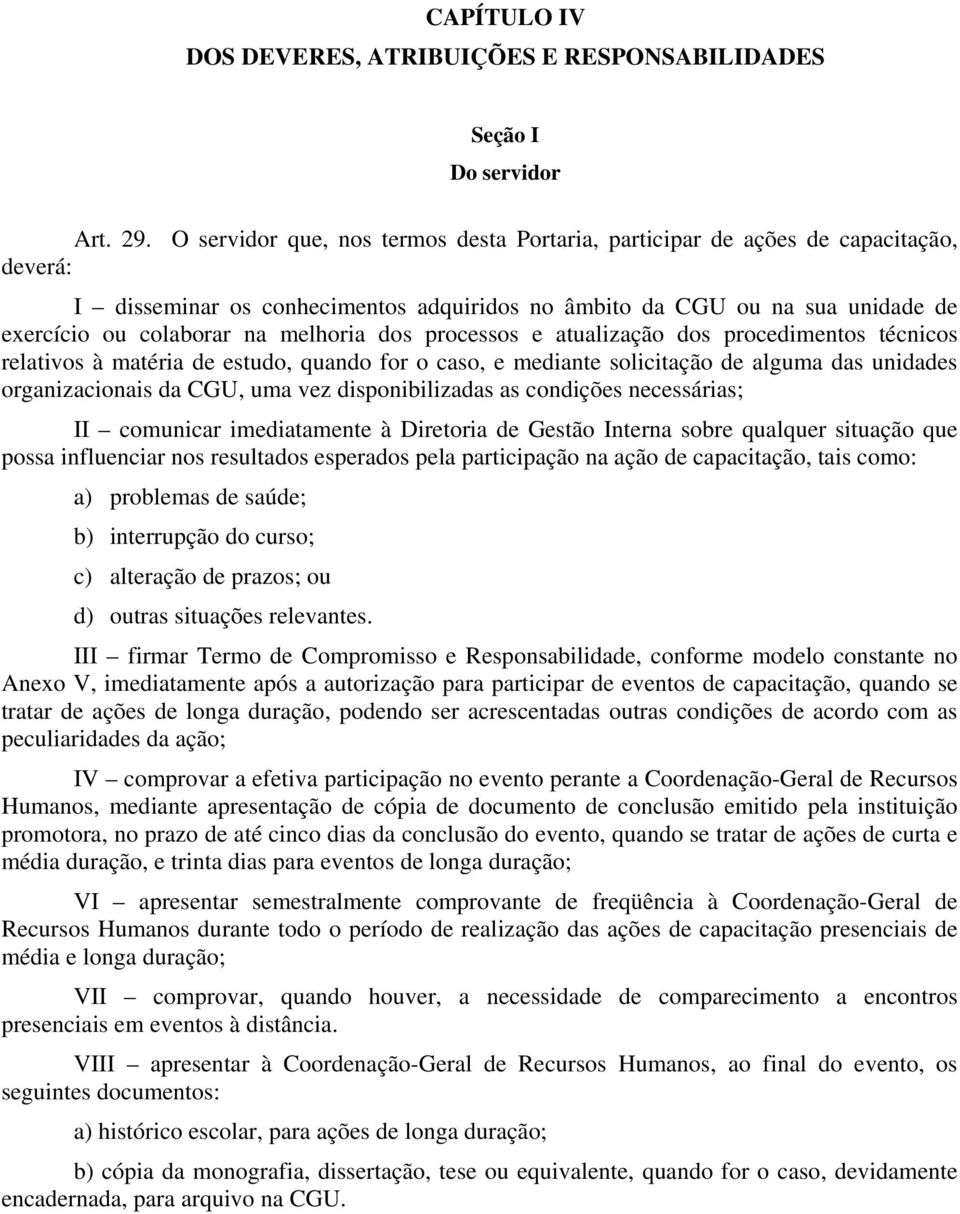 melhoria dos processos e atualização dos procedimentos técnicos relativos à matéria de estudo, quando for o caso, e mediante solicitação de alguma das unidades organizacionais da CGU, uma vez